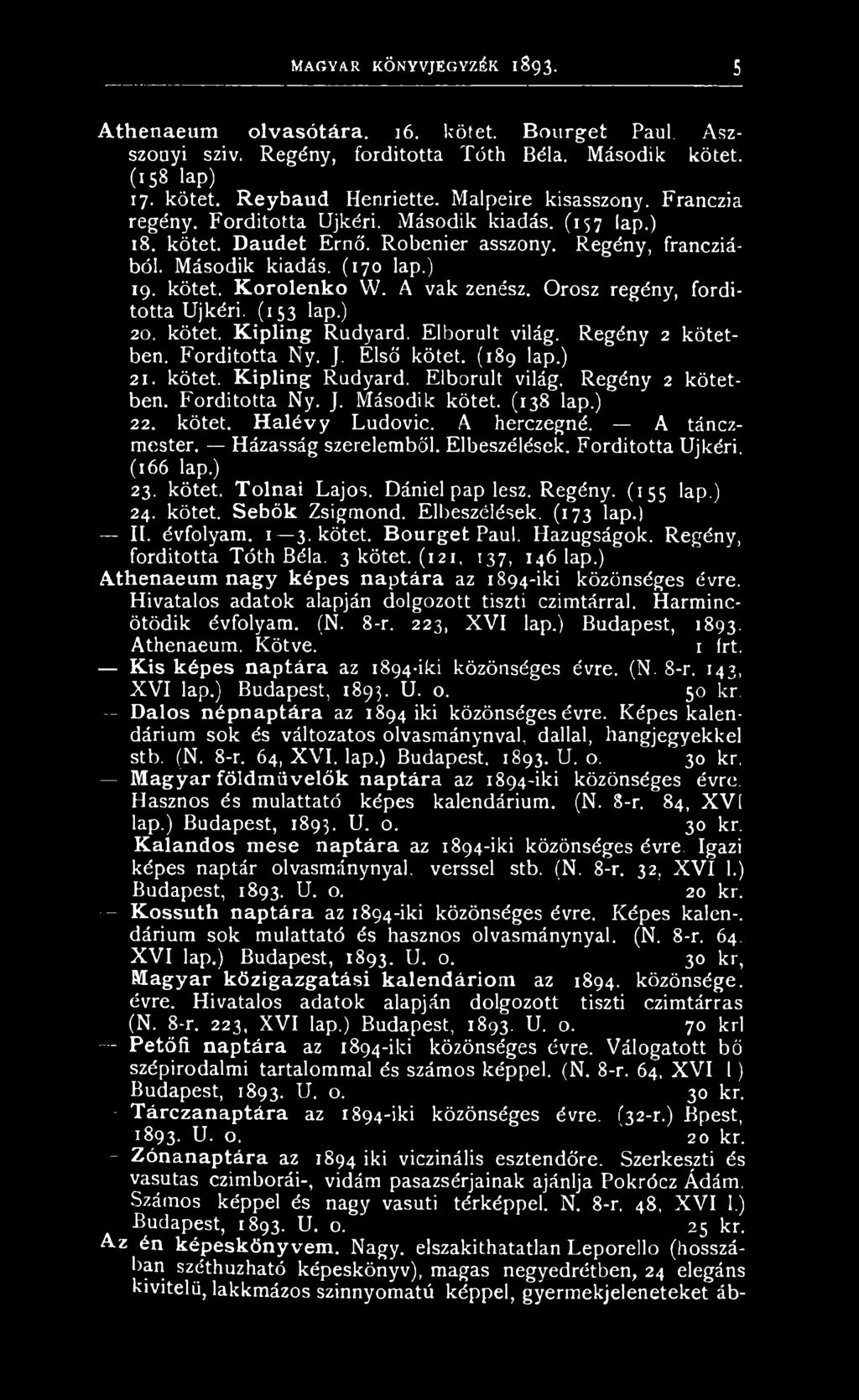 A vak zenész. Orosz regény, fordította Ujkéri. (153 lap.) 20. kötet. Kipling Rudyard. Elborult világ. Regény 2 kötetben. Fordította Ny. J. Első kötet. (189 lap.) 21. kötet. Kipling Rudyard. Elborult világ. Regény 2 kötetben. Fordította Ny. J. Második kötet.