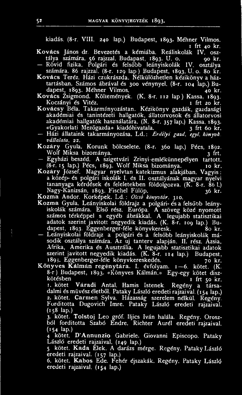 357 lap.) Kassa, 1893. «Gyakorlati Mezőgazdán kiadóhivatala. 3 frt 60 kr. Házi állataink takarmányozása. L d.: Erdélyi gazd. egyl. könyvi, vállalata. 22. K o zá ry Gyula. Korunk bölcseleté. (8-r.