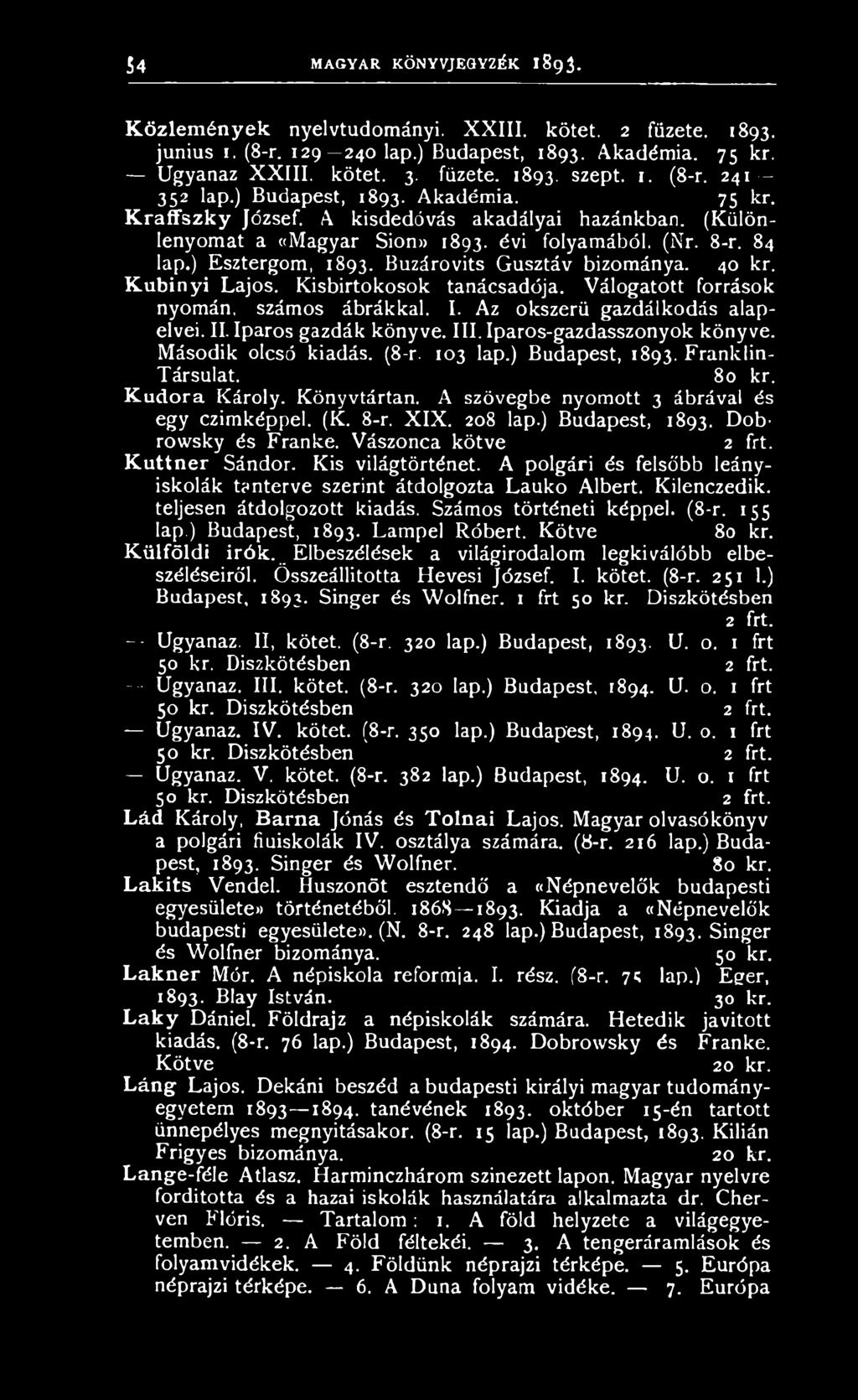 208 lap.) Budapest, 1893. Dobrowsky és Franké. Vászonca kötve 2 frt. Kuttner Sándor. Kis világtörténet. A polgári és felsőbb leányiskolák tanterve szerint átdolgozta Lauko Albert. Kilenczedik.