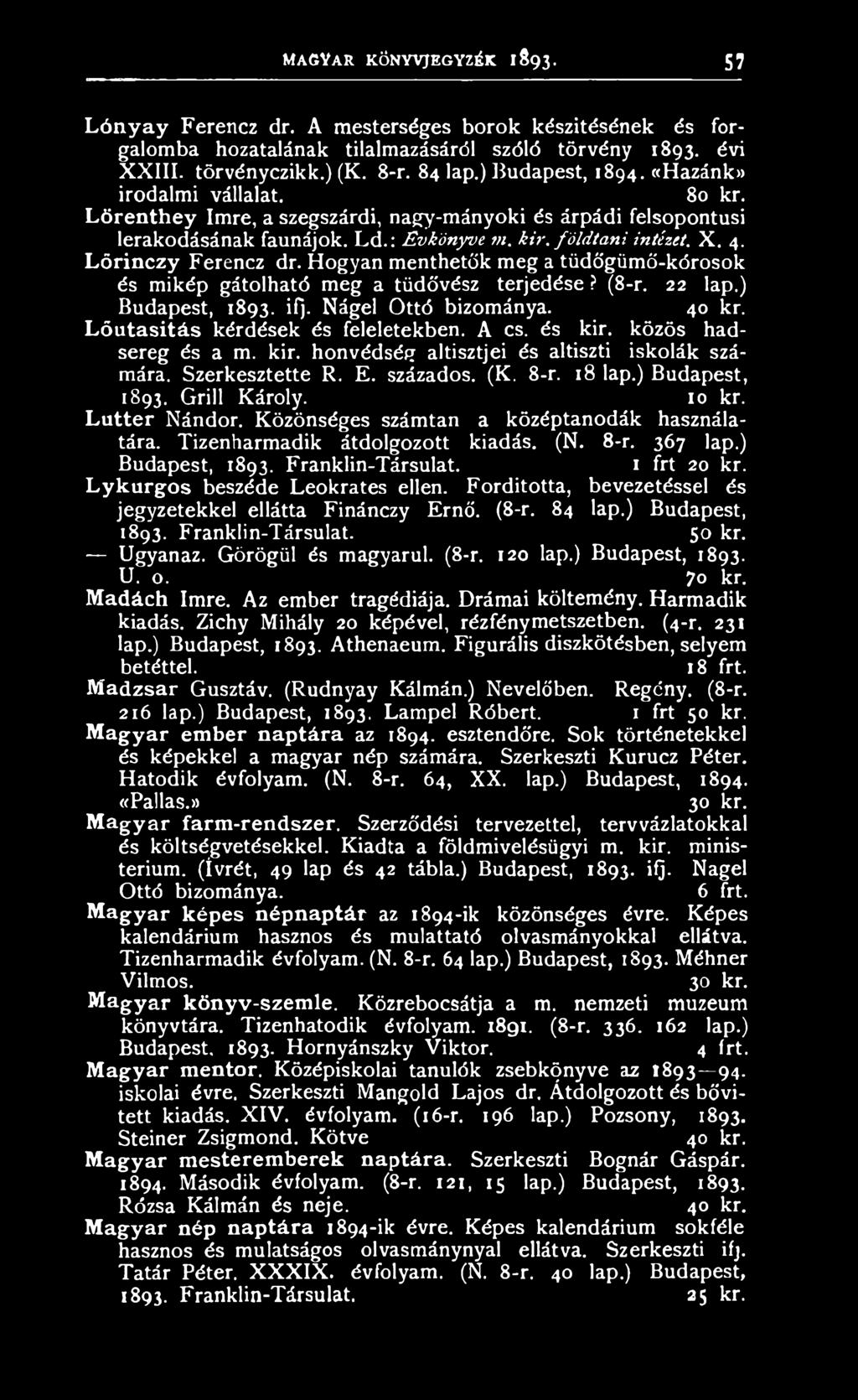 Lörinczy Ferencz dr. Hogyan menthetők meg a tüdőgümő-kórosok és mikép gátolható meg a tüdővész terjedése? (8-r. 22 lap.) Budapest, 1893. ifj. Nágel Ottó bizománya. 40 kr.