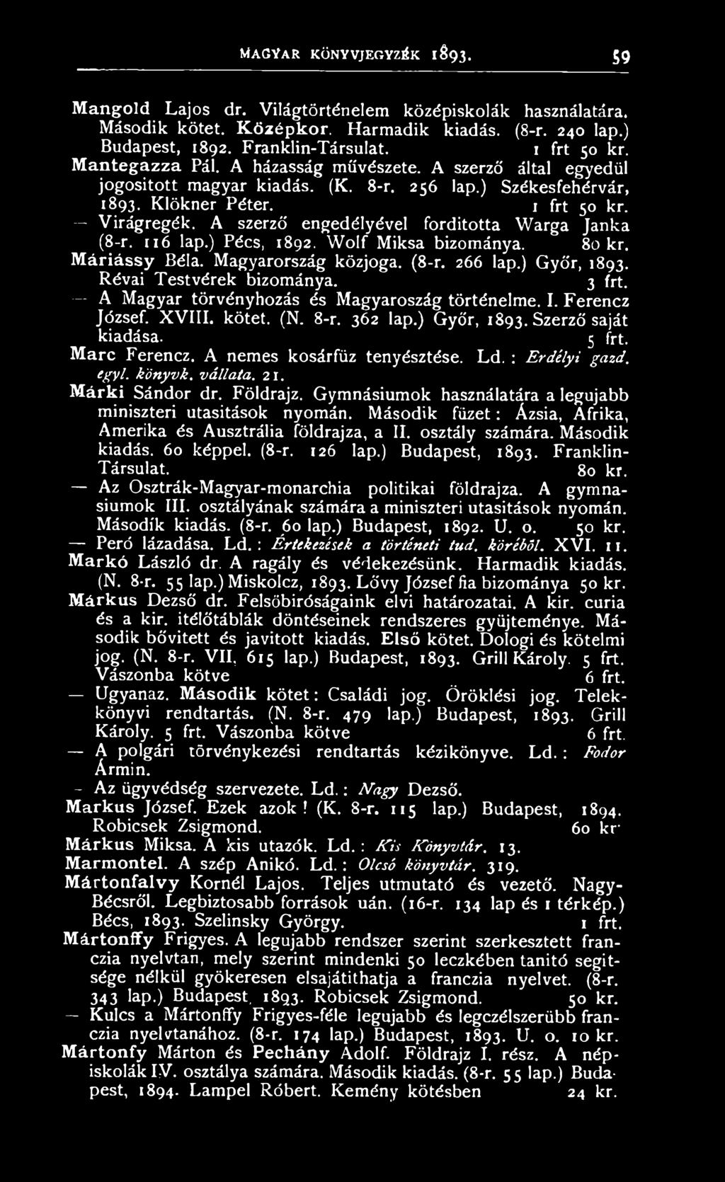 A szerző engedélyével fordította Warga Janka (8-r. 116 lap.) Pécs, 1892. W olf Miksa bizománya. 80 kr. M áriássy Béla. Magyarország közjoga. (8-r. 266 lap.) Győr, 1893. Révai Testvérek bizománya.