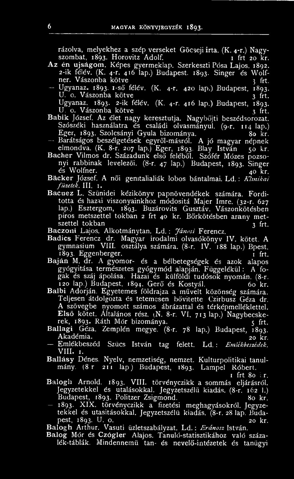Szófér Mózes pozsonyi rabbinak levelezői. (8-r. 47 lap.) Budapest, 1893. Singer és Wolfner. 40 kr. B ácker József. A női gemtalialiák lobos bántalmai. L d.: Klinikai füzetek. III. 1. B acuez L.
