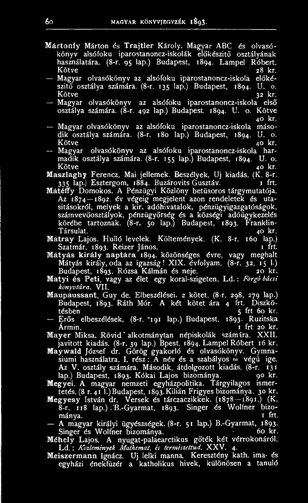 Magyar olvasókönyv az alsófoku iparostanoncz-iskola első osztálya számára. (8-r. 492 lap.) Budapest 1894. U. o. Kötve 40 kr.
