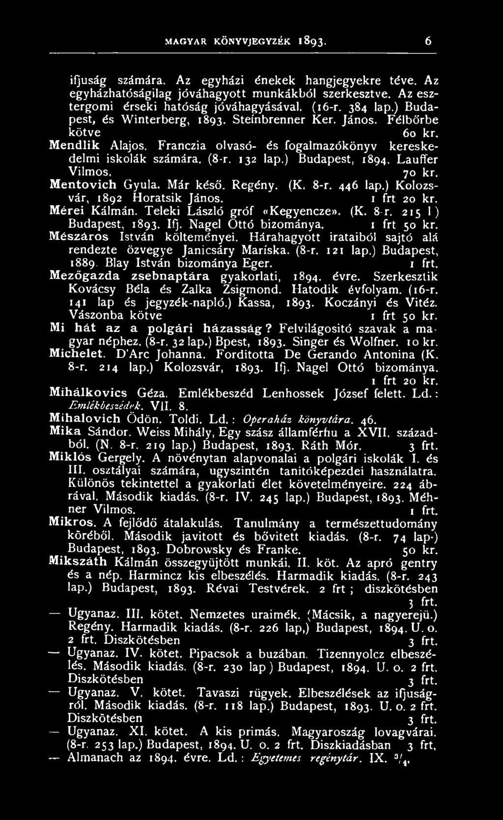 Lauffer Vilmos. 70 kr. Mentovich Gyula. Már késő. Regény. (K. 8-r. 446 lap.) Kolozsvár, 1892 Horatsik János. 1 frt 20 kr. Mérei Kálmán. Teleki László gróf «Kegyencze». (K. 8-r. 215 1) Budapest, 1893.