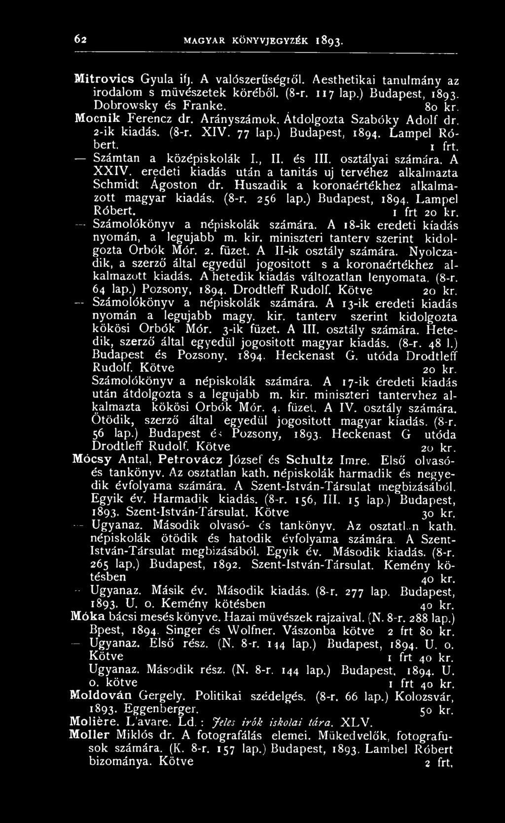 eredeti kiadás után a tanítás uj tervéhez alkalmazta Schmidt Ágoston dr. Huszadik a koronaértékhez alkalmazott magyar kiadás. (8-r. 256 lap.) Budapest, 1894. Lampel Róbert. 1 frt 20 kr.