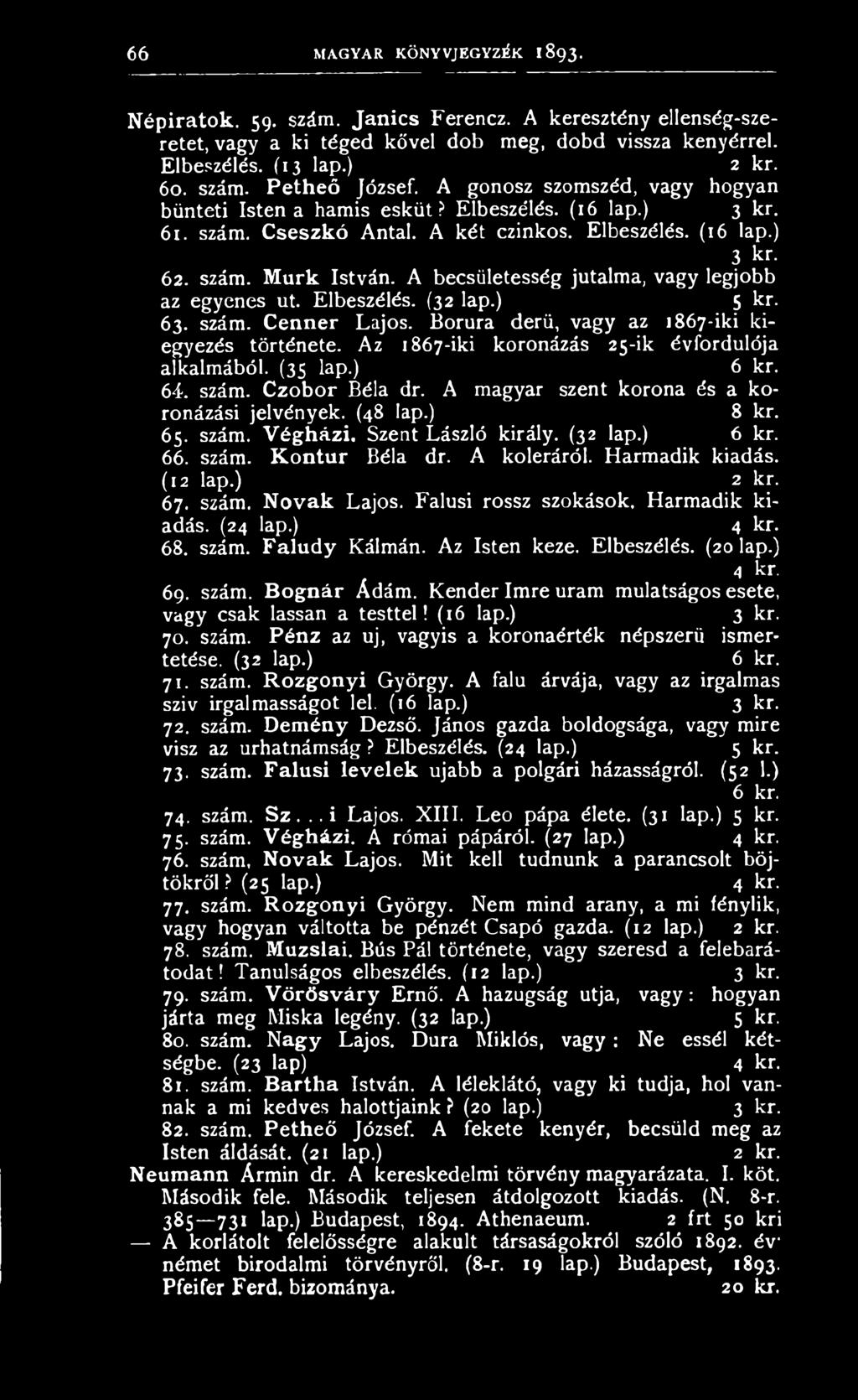 A becsületesség jutalma, vagy legjobb az egyenes ut. Elbeszélés. (32 lap.) 5 kr. 63. szám. Cenner Lajos. Borúra derű, vagy az 1867-iki kiegyezés története.