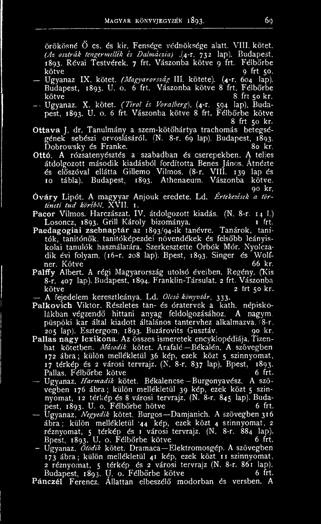 - Ugyanaz. X. kötet. ( Tirol és Voralberg). (4-r. 594 lap). Budapest, 1893. U. o. 6 frt. Vászonba kötve 8 frt. Félbőrbe kötve 8 frt 50 kr. O ttava J. dr.