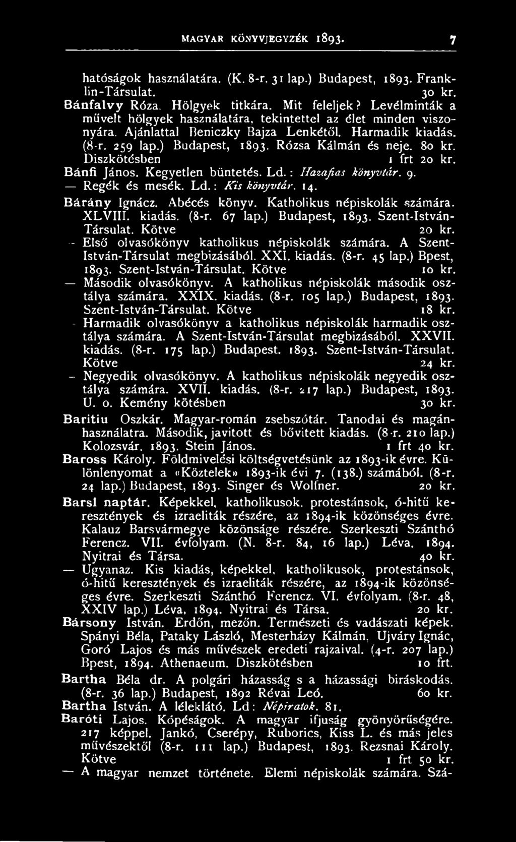 Diszkötésben i frt 20 kr. Bánfi János. Kegyetlen büntetés. Ld. : Hazafias könyvtár. 9. Regék és mesék. L d.: Kis könyvtár. 14. B árán y Ignácz. Abécés könyv. Katholikus népiskolák számára. XLVIII.