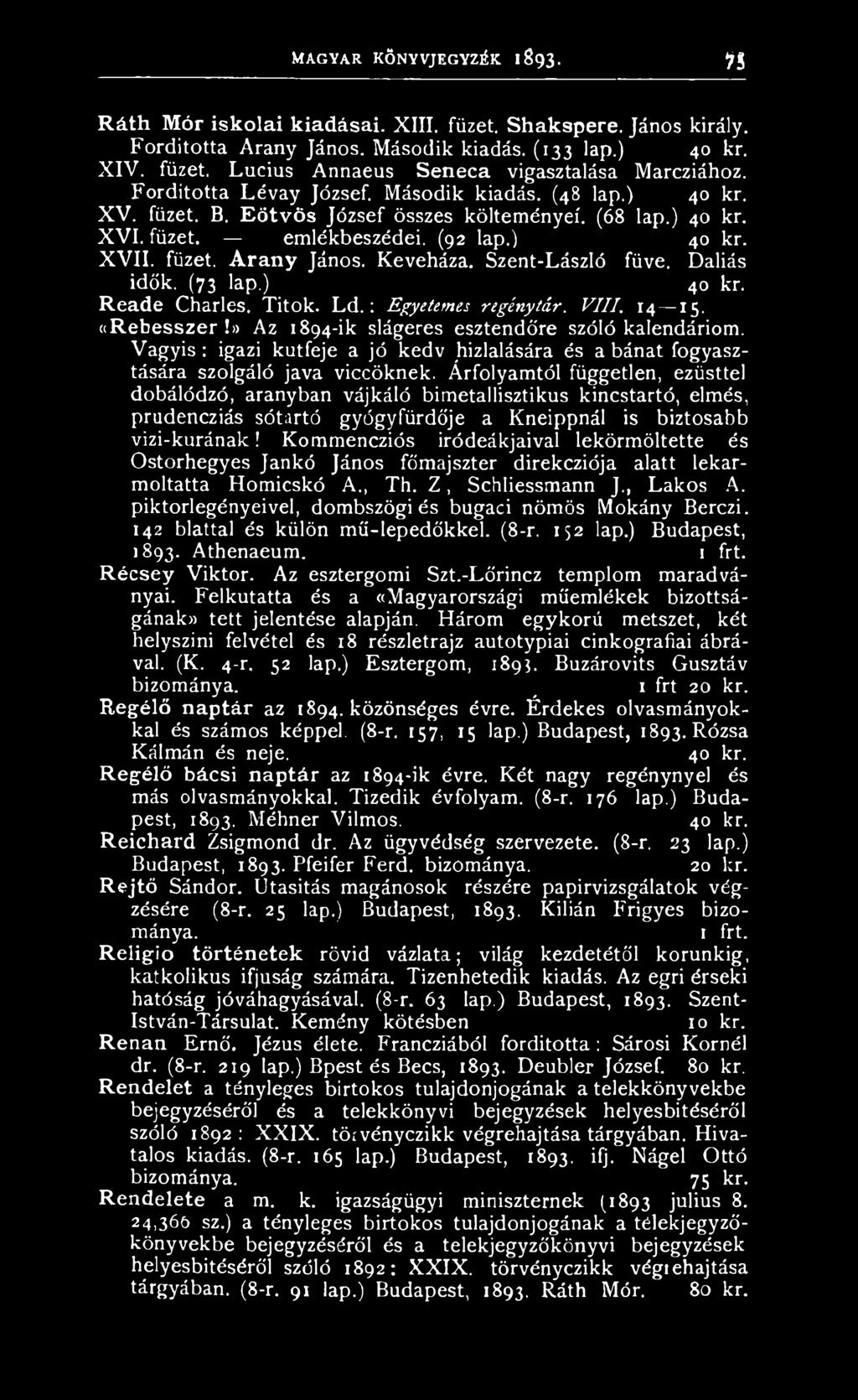 Keveháza. Szent-László füve. Daliás idők. (73 lap.) 40 kr. Reade Charles. Titok. L d.: Egyetemes regényt,ár. VIII. 14 15. ccrebesszer!» Az 1894-ik slágeres esztendőre szóló kalendáriom.