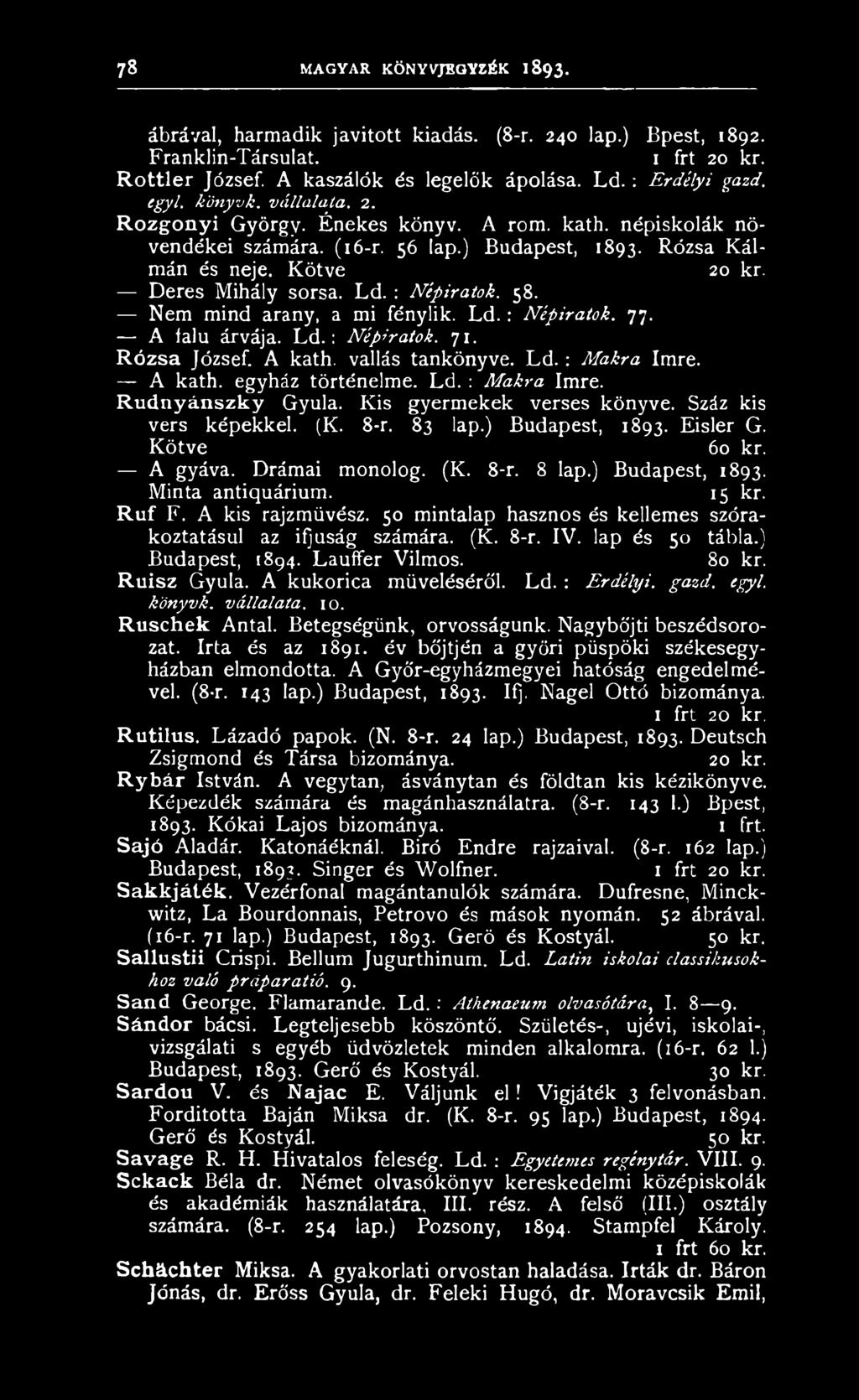 : Népiratok. 58. Nem mind arany, a mi fénylik. Ld. : Népiratok. 77. A falu árvája. L d.: Népiratok. 71. R ó zsa József. A kath. vallás tankönyve. L d.: Makra Imre. A kath. egyház történelme. Ld. : Makra Imre.