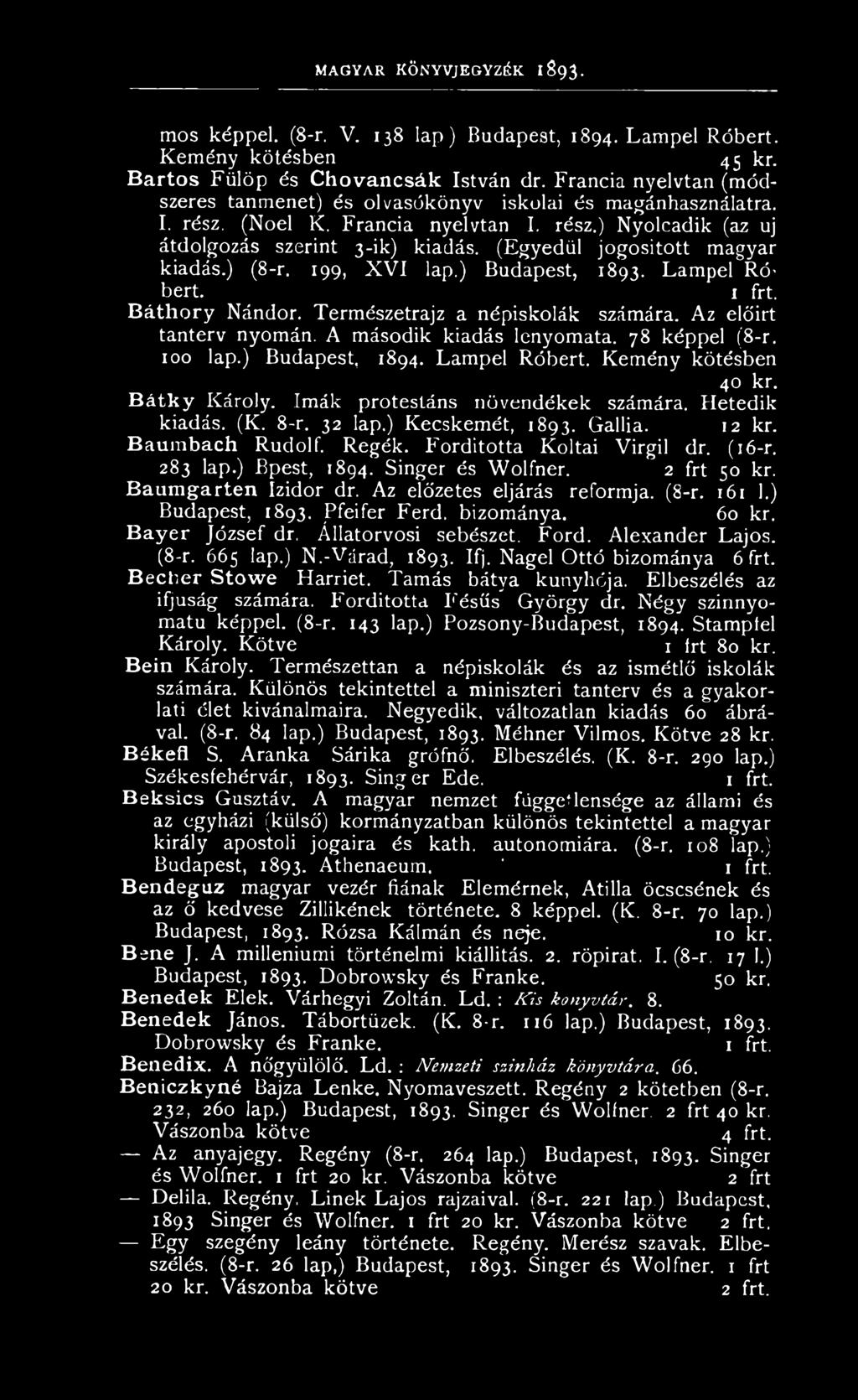 (Egyedül jogosított magyar kiadás.) (8-r. 199, X VI lap.) Budapest, 1893. Lampel Róbert. Báthory Nándor. Természetrajz a népiskolák számára. Az előirt tanterv nyomán. A második kiadás lenyomata.