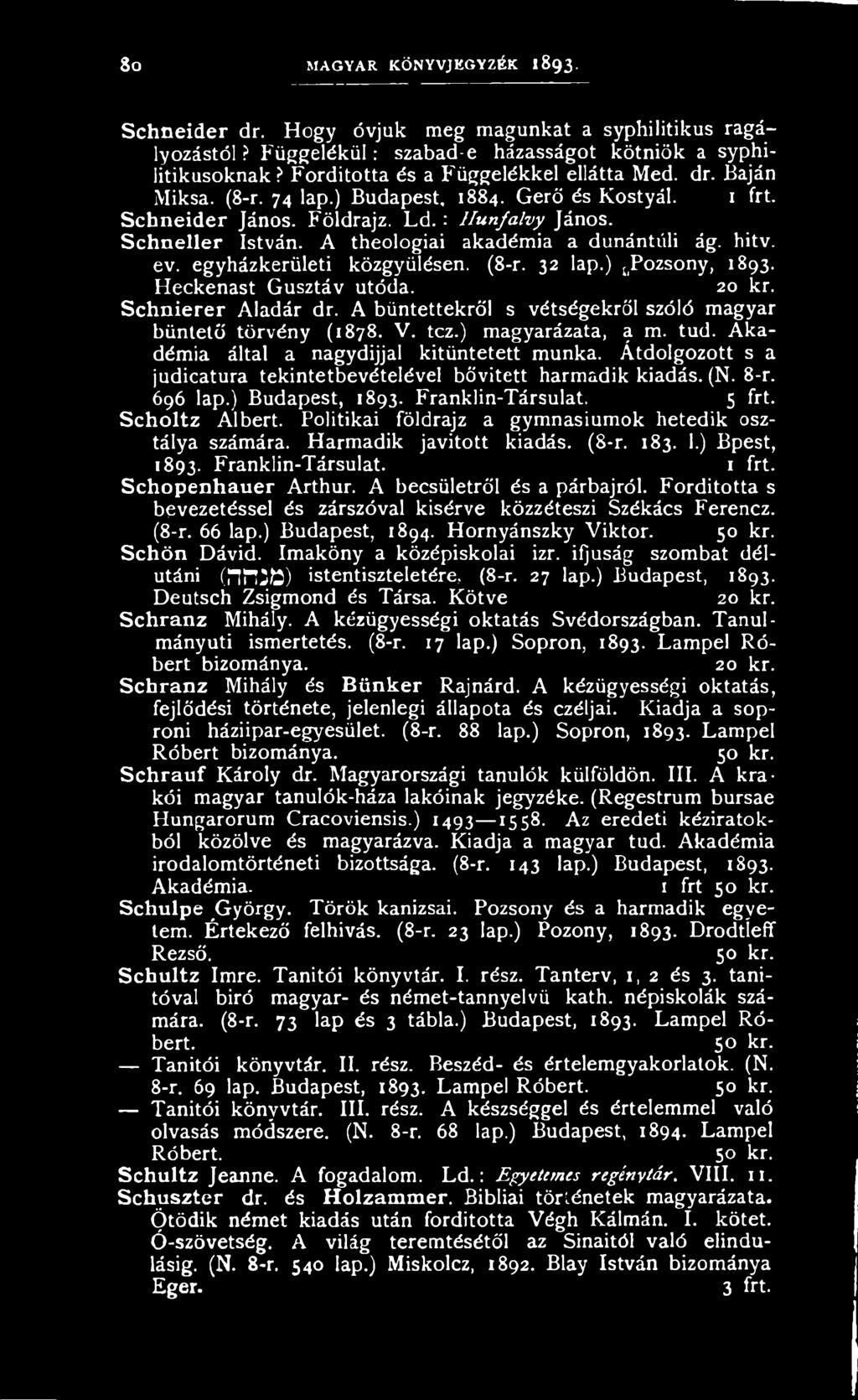 5 frt. Sch oltz Albert. Politikai földrajz a gymnasiumok hetedik osztálya számára. Harmadik javított kiadás. (8-r. 183. 1.) Bpest, 1893, Franklin-Társulat. Schopenhauer Arthur.