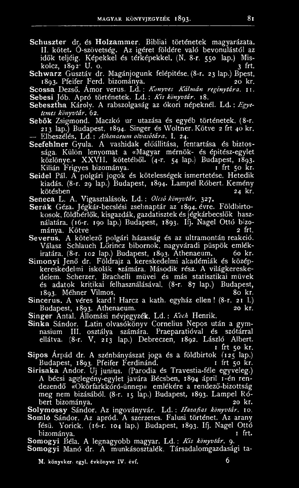 : Könyves Kálmán regénytára. n. Sebesi Jób. Apró történetek. L d.: Kis könyvtár. 18. Sebesztha Károly. A rabszolgaság az ókori népeknél. L d.: Egyetemes könyvtár. 62. Sebők Zsigmond.