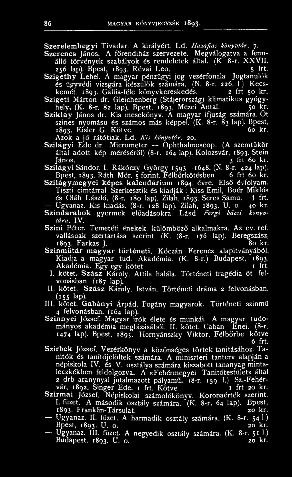 Öt szines nyomású és számos más képpel. (K. 8-r. 83 lap). Bpest, 1893. Eisler G. Kötve. 60 kr. Azok a jó rátótiak. Ld. Kis könyvtár. 20. S zilá g yi Ede dr. Micrometer Ophthalmoscop.