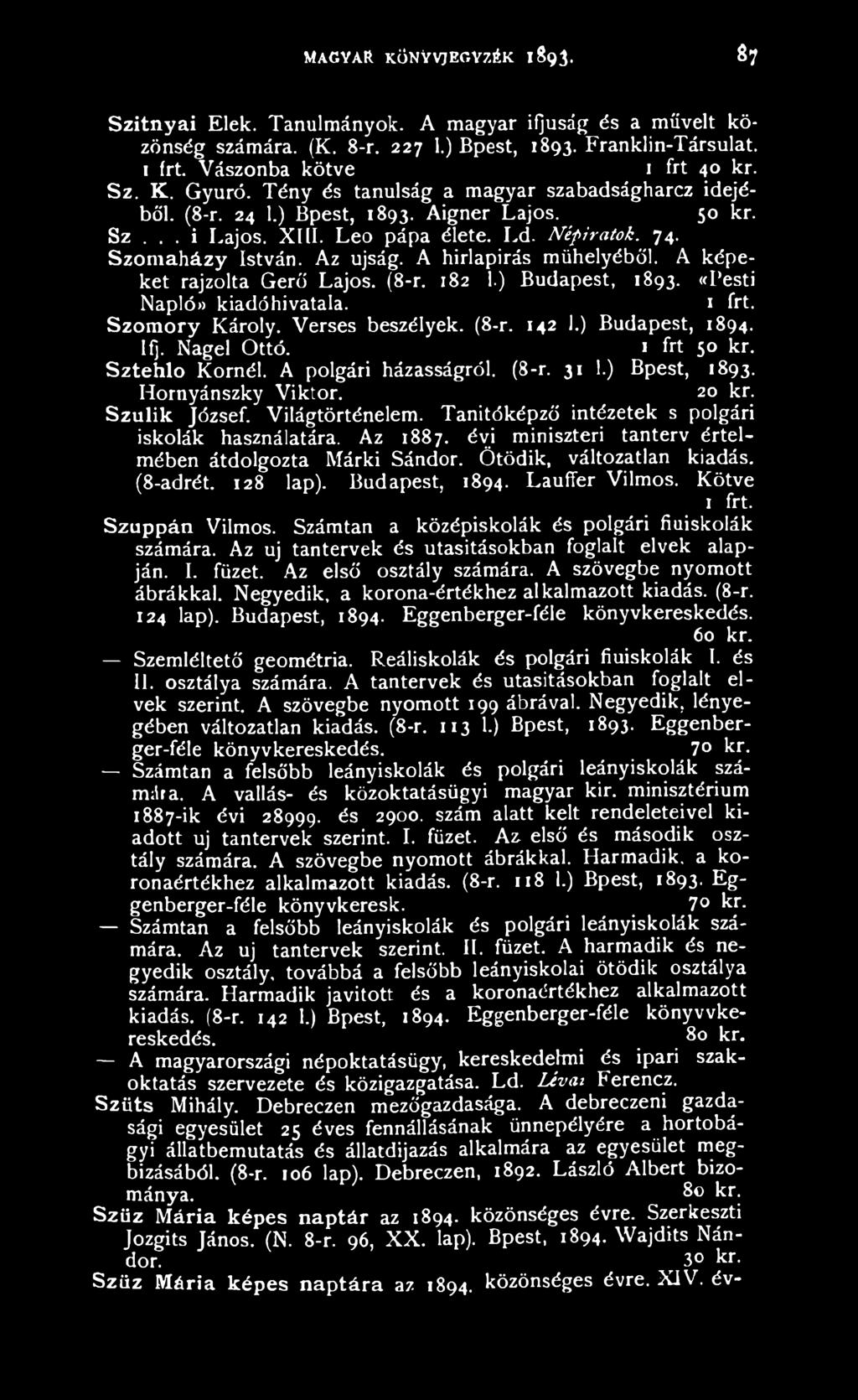 Szom aházy István. Az újság. A hirlapirás műhelyéből. A képeket rajzolta Gerő Lajos. (8-r. 182 1.) Budapest, 1893. «Pesti Naplóa kiadóhivatala. Szom ory Károly. Verses beszélyek. (8-r. 142 1.
