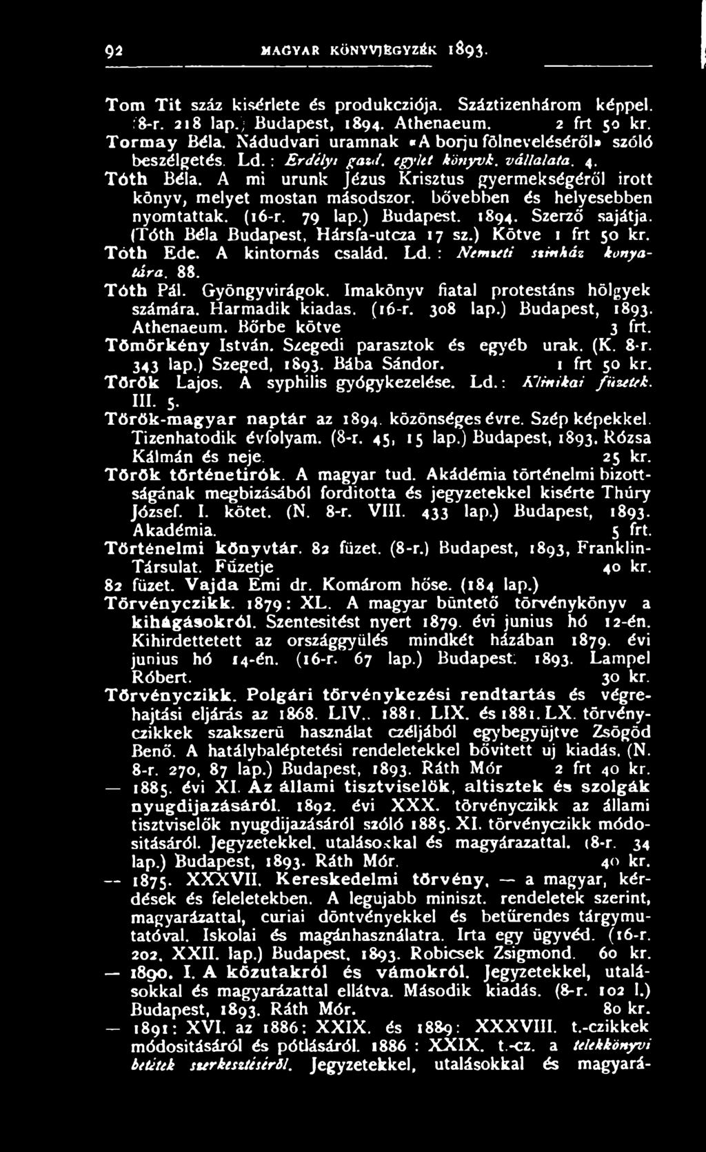 Imakönyv fiatal protestáns hölgyek számára. Harmadik kiadas. (16-r. 308 lap.) Budapest, 1893. Athenaeum. Bőrbe kötve 3 frt. Töm örkén y István. Szegedi parasztok és egyéb urak. (K. 8-r. 343 lap.