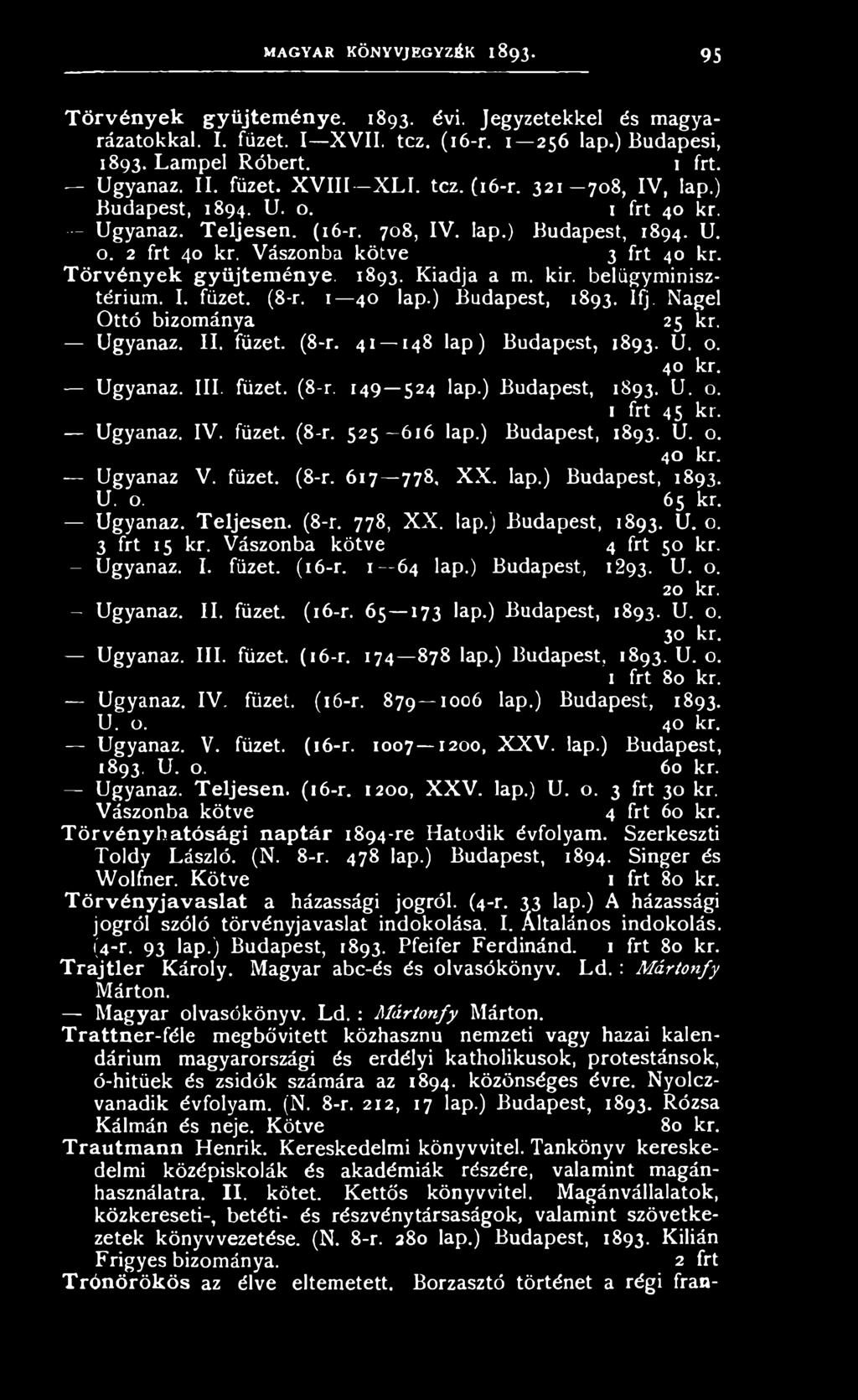 T örvén yek gyűjtem énye, 1893. Kiadja a m. kir. belügyminisztérium. I. füzet. (8-r. 1 40 lap.) Budapest, 1893. Ifj. Nagel Ottó bizománya 25 kr, Ugyanaz. H. füzet. (8-r. 41 148 lap) Budapest, 1893. U. o.