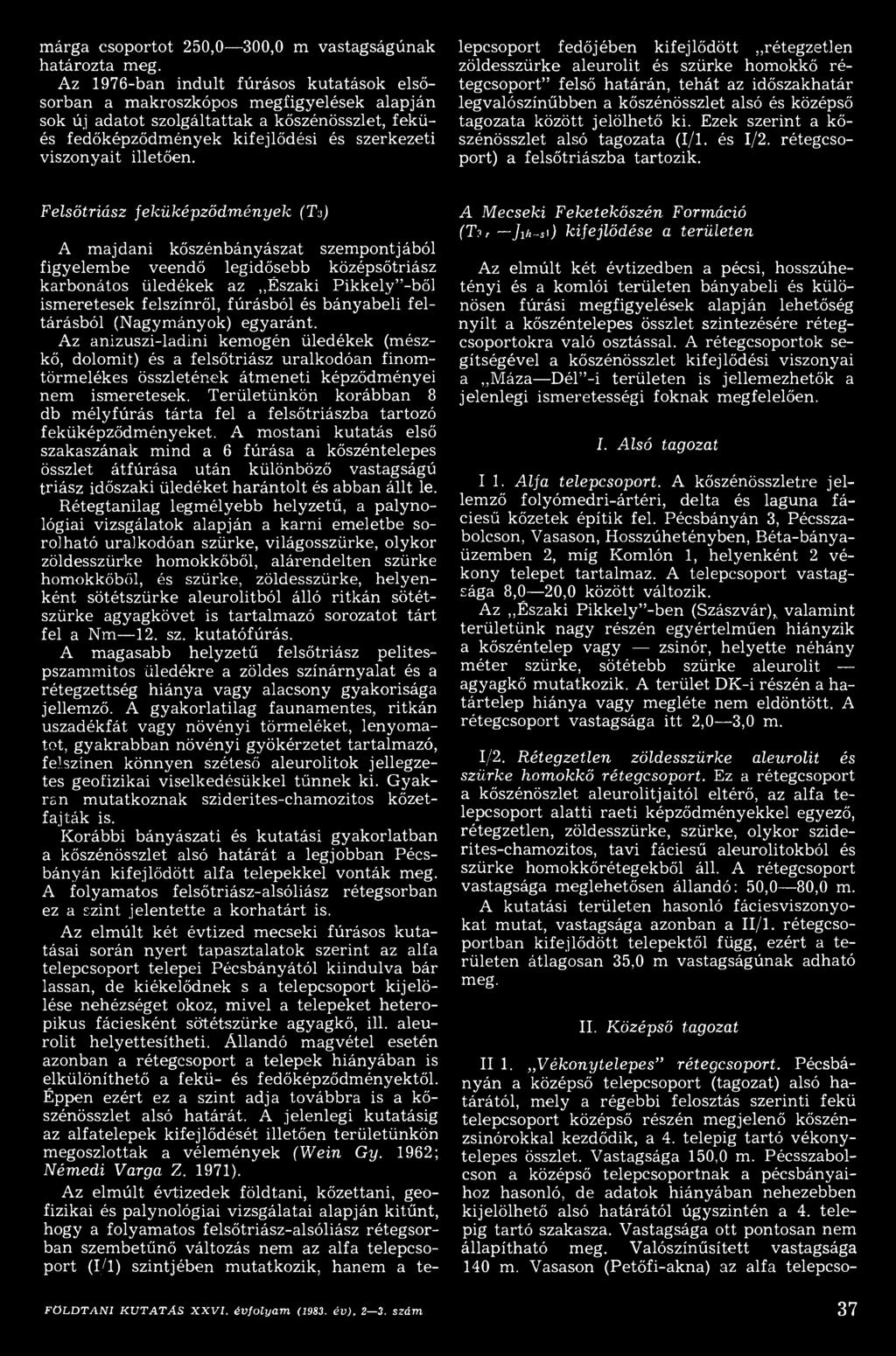 Felsőtriász feküképződm ények (Тз) A majdani kőszénbányászat szempontjából figyelembe veendő legidősebb középsőtriász karbonátos üledékek az Északi Pikkely -ből ismeretesek felszínről, fúrásból és