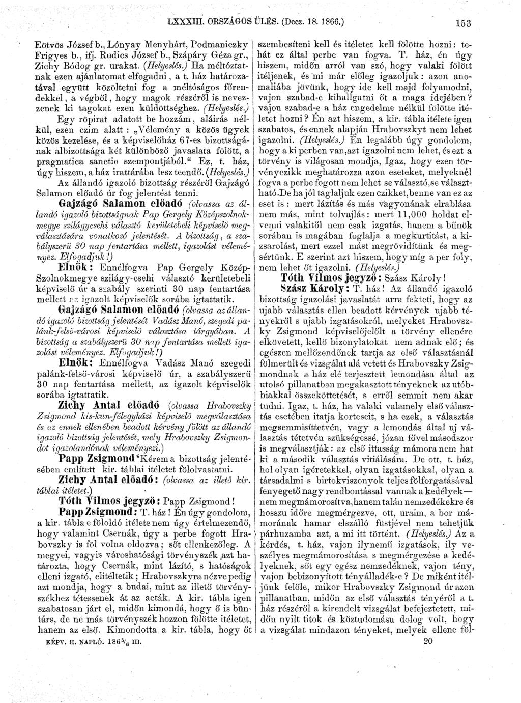 Eötvös József b.., Lónyay Menyhárt, Podmaniezky Frigyes b., ifj. Rudics József b., Szápáry Géza gr., Zichy Bódog gr. urakat. [Helyeslés.) Ha méltóztatnak ezen ajánlatomat elfogadni, a t.