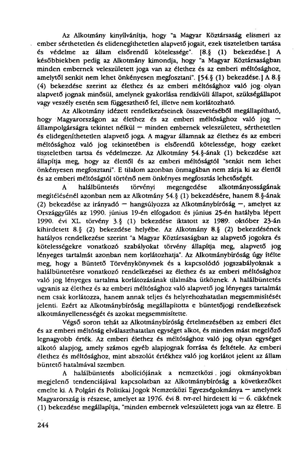 Az Alkotmány kinyilvánítja, hogy "a Magyar Köztársaság elismeri az ember sérthetetlen és elidenegíthetetlen alapvető jogait, ezek tiszteletben tartása és védelme az állam elsőrendű kötelessége". [8.