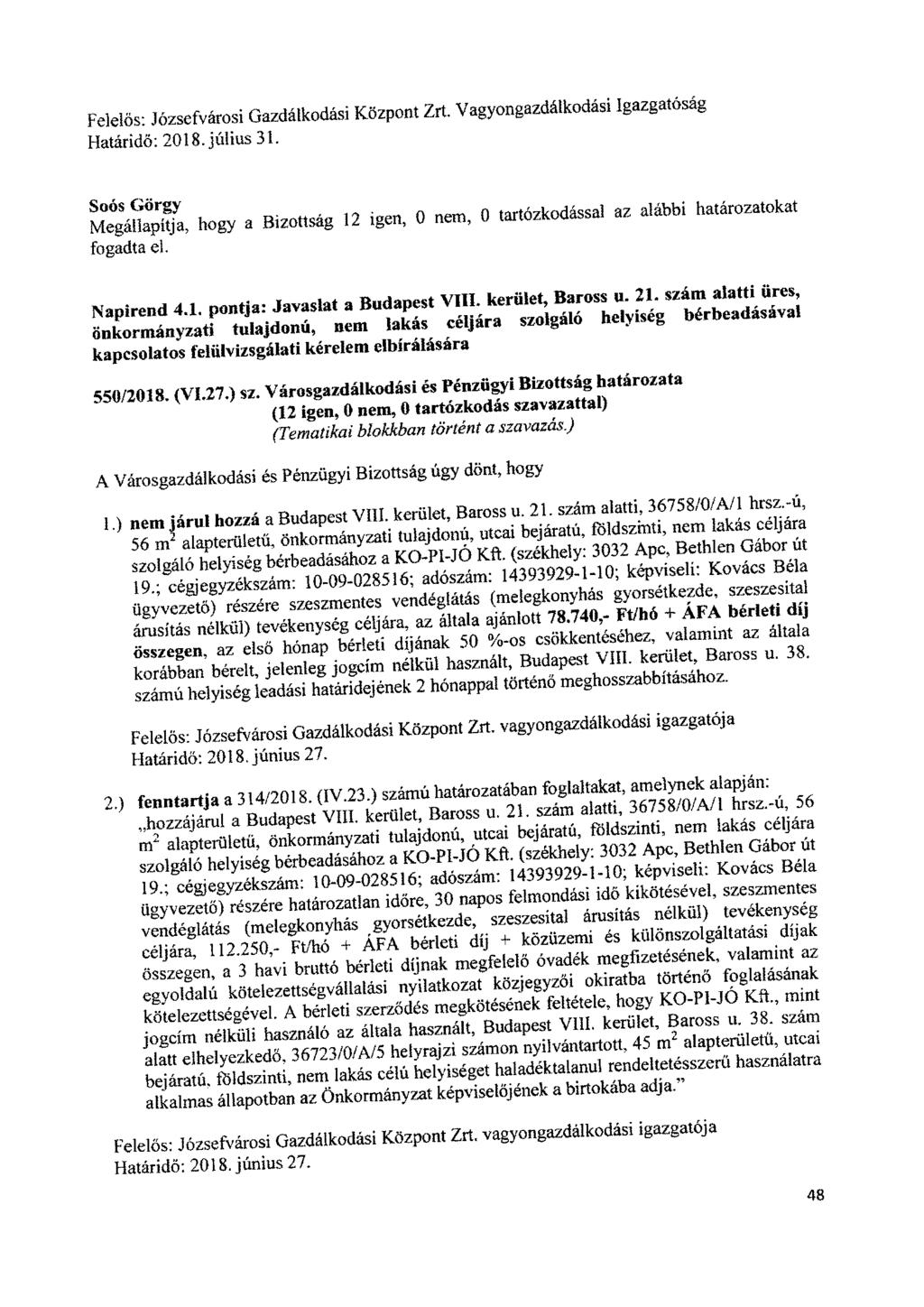 Felelős: Józsefvárosi Gazdálkodási Központ Zrt. Vagyongazdálkodási Igazgatóság Határidő: 2018. július 31. S S S, hogy a Bizottság 12 igen, 0 nem, 0 tartózkodással az alábbi határozatokat fogadta el.