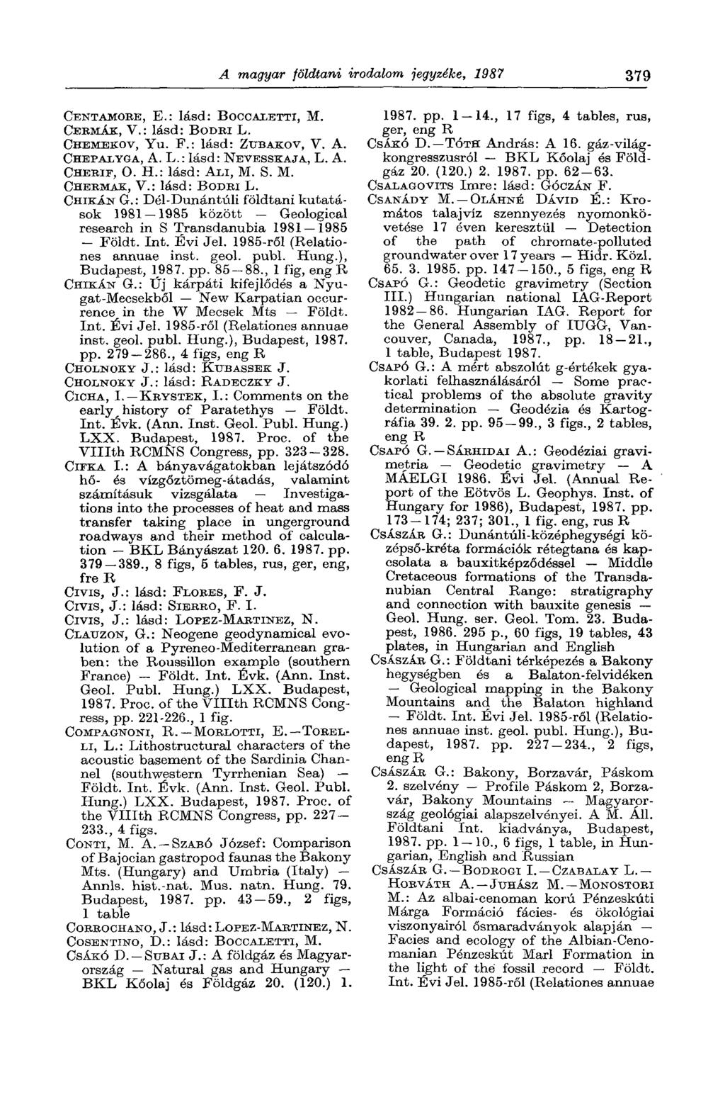 A magyar földtani irodalom jegyzéke, 1987 379 CENTAMORE, E.: lásd: BOCCALETTI, M. CERMÁK, V.: lásd: BODRI L. CHEMBKOV, YU. F.: lásd: ZTJBAKOV, V. A. CHEPALYGA, A. L.: lásd: NEVESSKAJA, L. A. CHERIF, О.