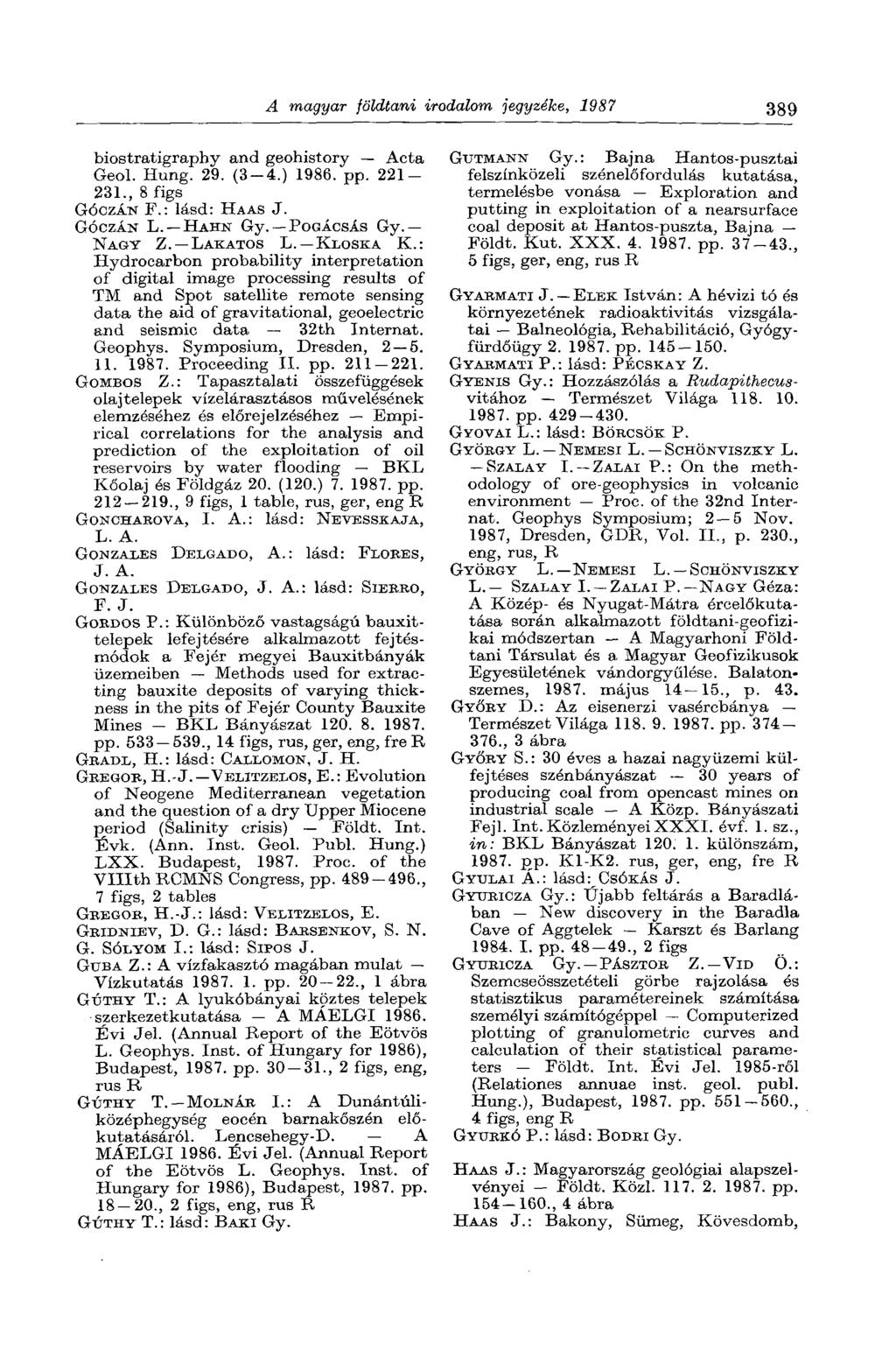 A magyar földtani irodalom jegyzéke, 1987 389 biostratigraphy and geohistory Acta Geol. Hung. 29. (3-4.) 1986. pp. 221-231., 8 figs GÓCZÁN F.: lásd: HAAS J. GÓCZÁN L. HAHN Gy. POGÁCSÁS Gy. NAGY Z.