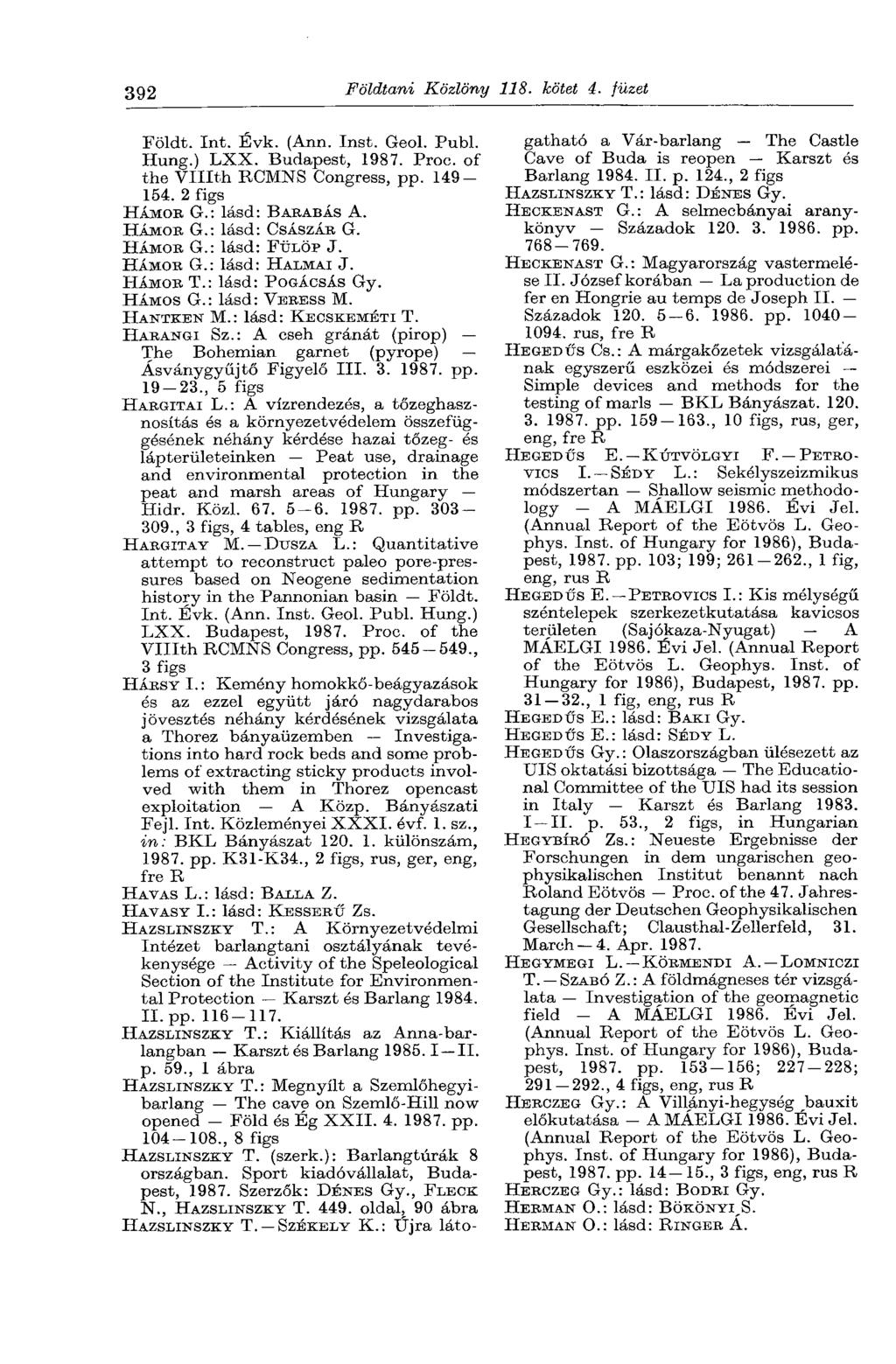 392 Földtani Közlöny 118. kötet 4. füzet Földt. Int. Évk. (Ann. Inst. Geol. Publ. Hung.) LXX. Budapest, 1987. Proc. of the VlIIth RCMNS Congress, pp. 149-154. 2 figs HÁMOR G.: lásd: BARABÁS A.