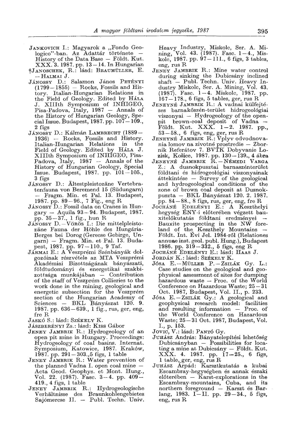 A magyar földtani irodalom jegyzéke, 1987 395 JANKOVICH I.: Magyarok a Fondo Geologico"-ban. Az Adattár története History of the Data Base Földt. Kut. XXX. 3. 1987. pp. 13-14.