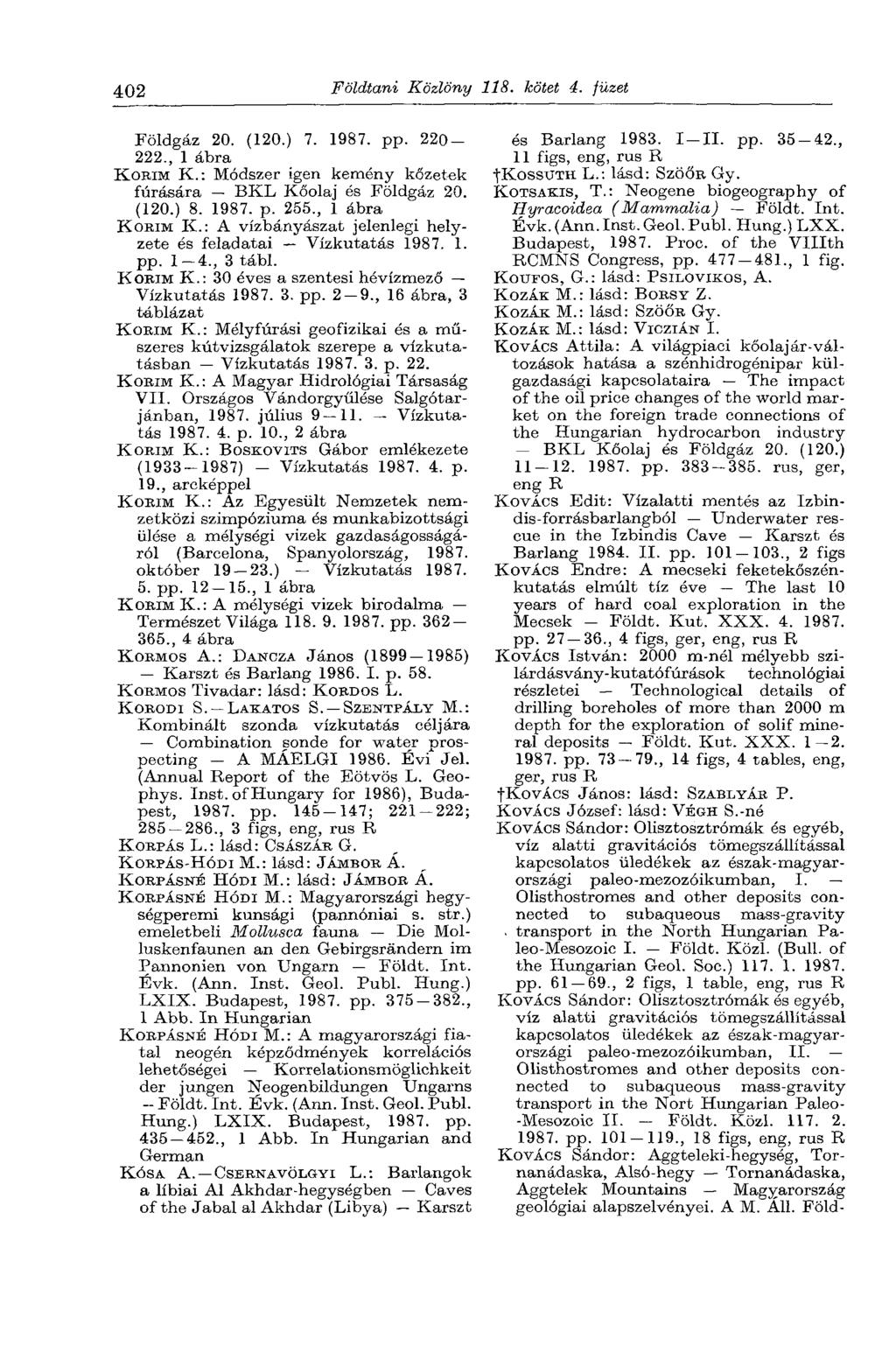 402 Földtani Közlöny 118. kötet 4. füzet Földgáz 20. (120.) 7. 1987. pp. 220-222., 1 ábra KORIM K.: Módszer igen kemény kőzetek fúrására BKL Kőolaj és Földgáz 20. (120.) 8. 1987. p. 255.