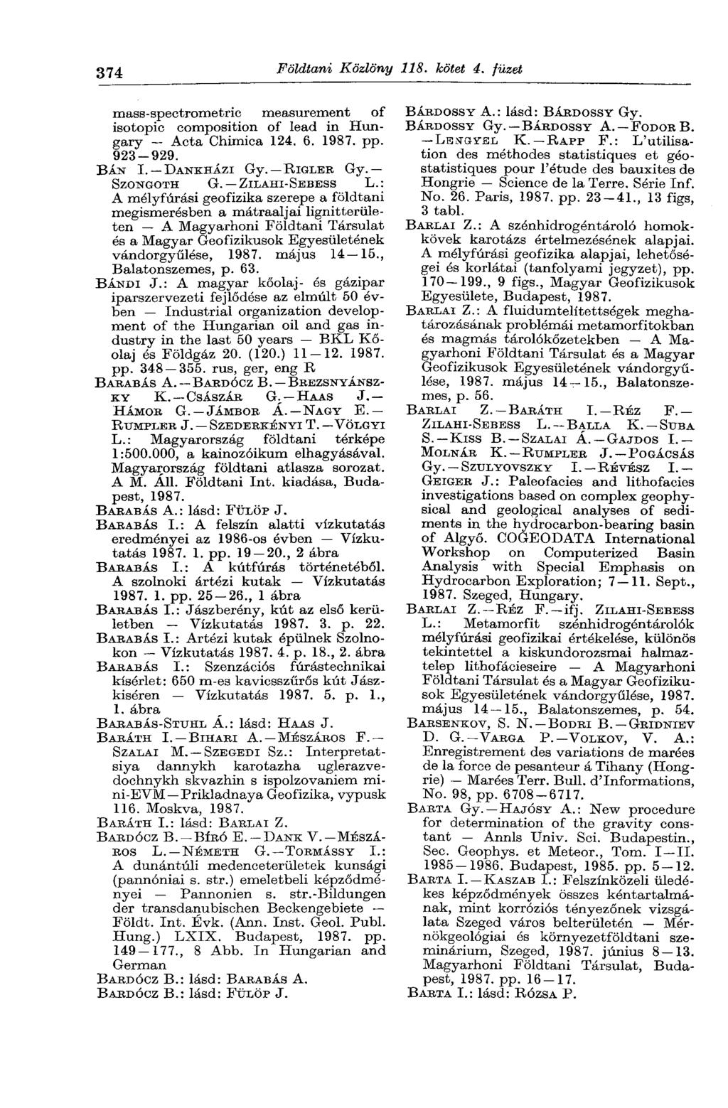 374 Földtani Közlöny 118. kötet 4. füzet mass-spectrometric measurement of isotopic composition of lead in Hungary Acta Chimica 124. 6. 1987. pp. 923-929. BÁN I. DANKHÁZI Gy. RIGLER Gy. SZONGOTH G.