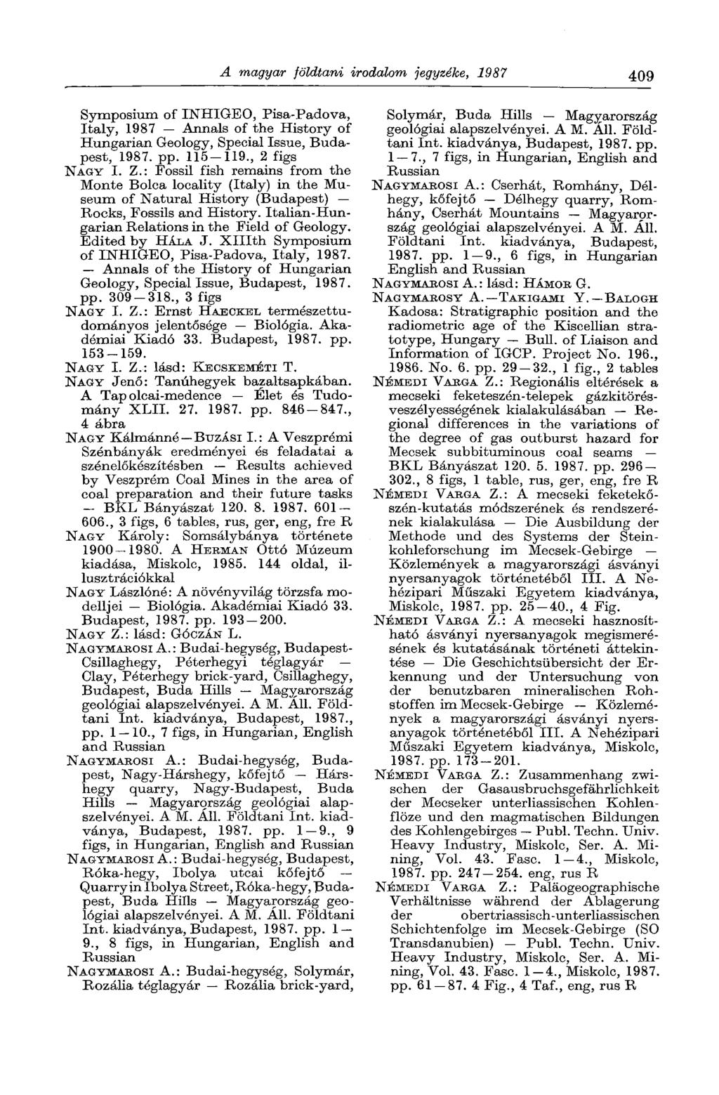A magyar földtani irodalom jegyzéke, 1987 409 Symposium of INHIGEO, Pisa-Padova, Italy, 1987 Annals of the History of Hungarian Geology, Special Issue, Budapest, 1987. pp. 115-119., 2 figs NAGY I. Z.