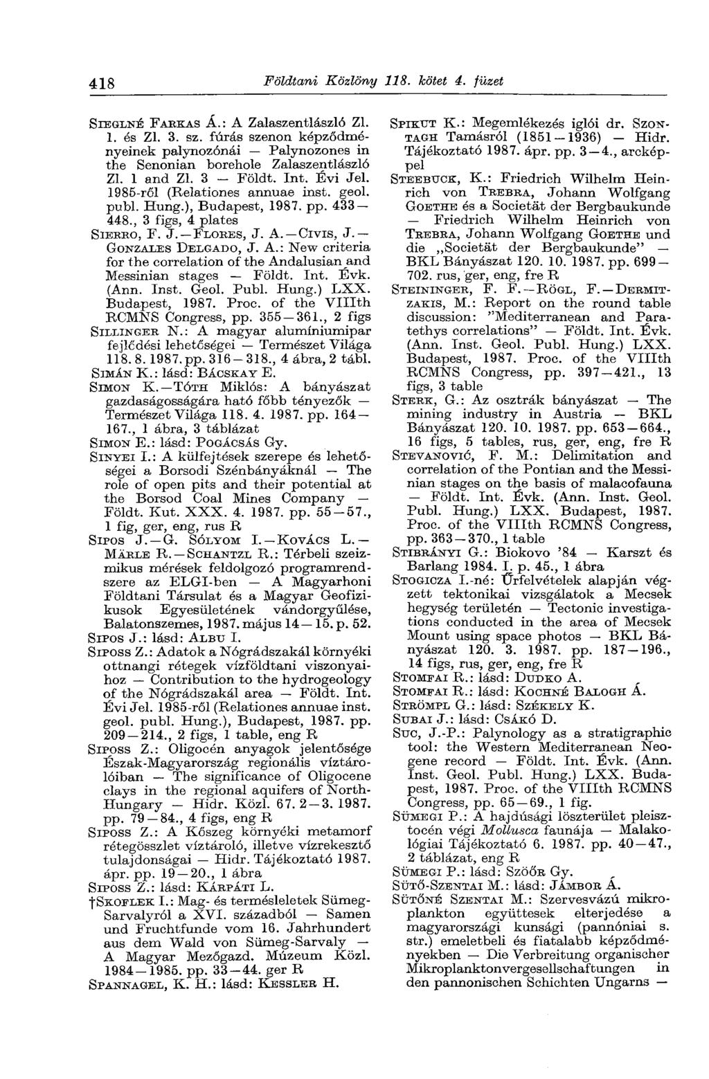 418 Földtani Közlöny 118. kötet 4. füzet SIEGLNÉ FARKAS Á.: A Zalaszentlászló Zl. 1. és Zl. 3. sz. fúrás szenon képződményeinek palynozónái Palynozones in the Senonian borehole Zalaszentlászló ZI.
