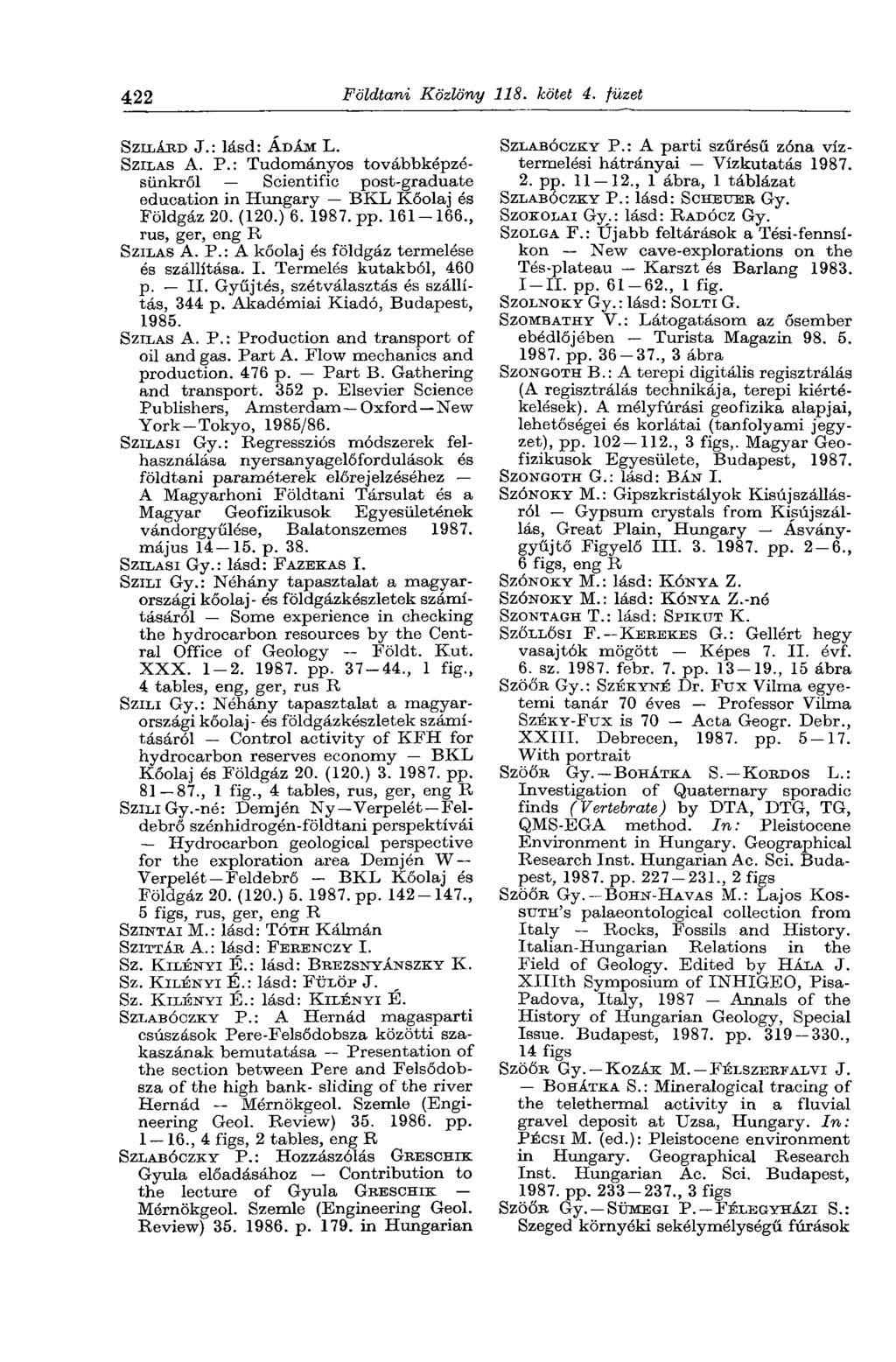422 Földtani Közlöny 118. kötet 4. füzet SZILÁRD «Т.: lásd: ÁDÁM L. SZILAS А. P.: Tudományos továbbképzésünkről Scientific post-graduate education in Hungary BKL Kőolaj és Földgáz 20. (120.) 6. 1987.