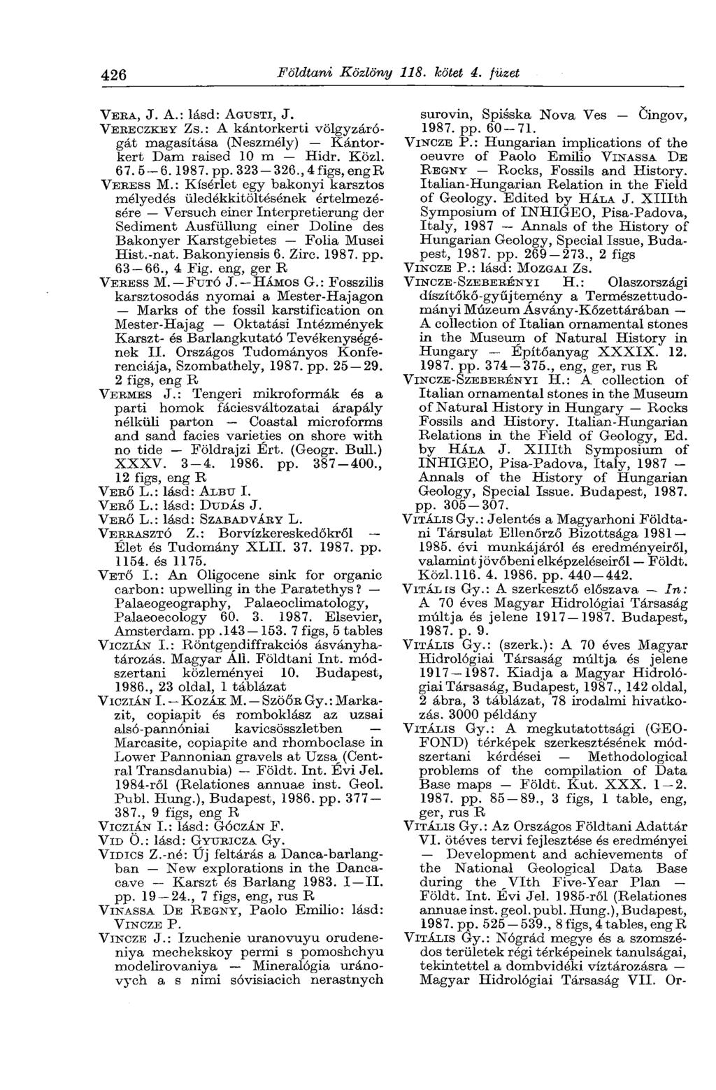 426 Földtani Közlöny 118. kötet é. füzet VERA, J. A.: lásd: AGUSTI, J. VERECZKEY ZS.: A kántorkerti völgyzárógát magasítása (Neszmély) Kántorkert Dam raised 10 m Hidr. Közi. 67. 5-6.1987. pp. 323-326.