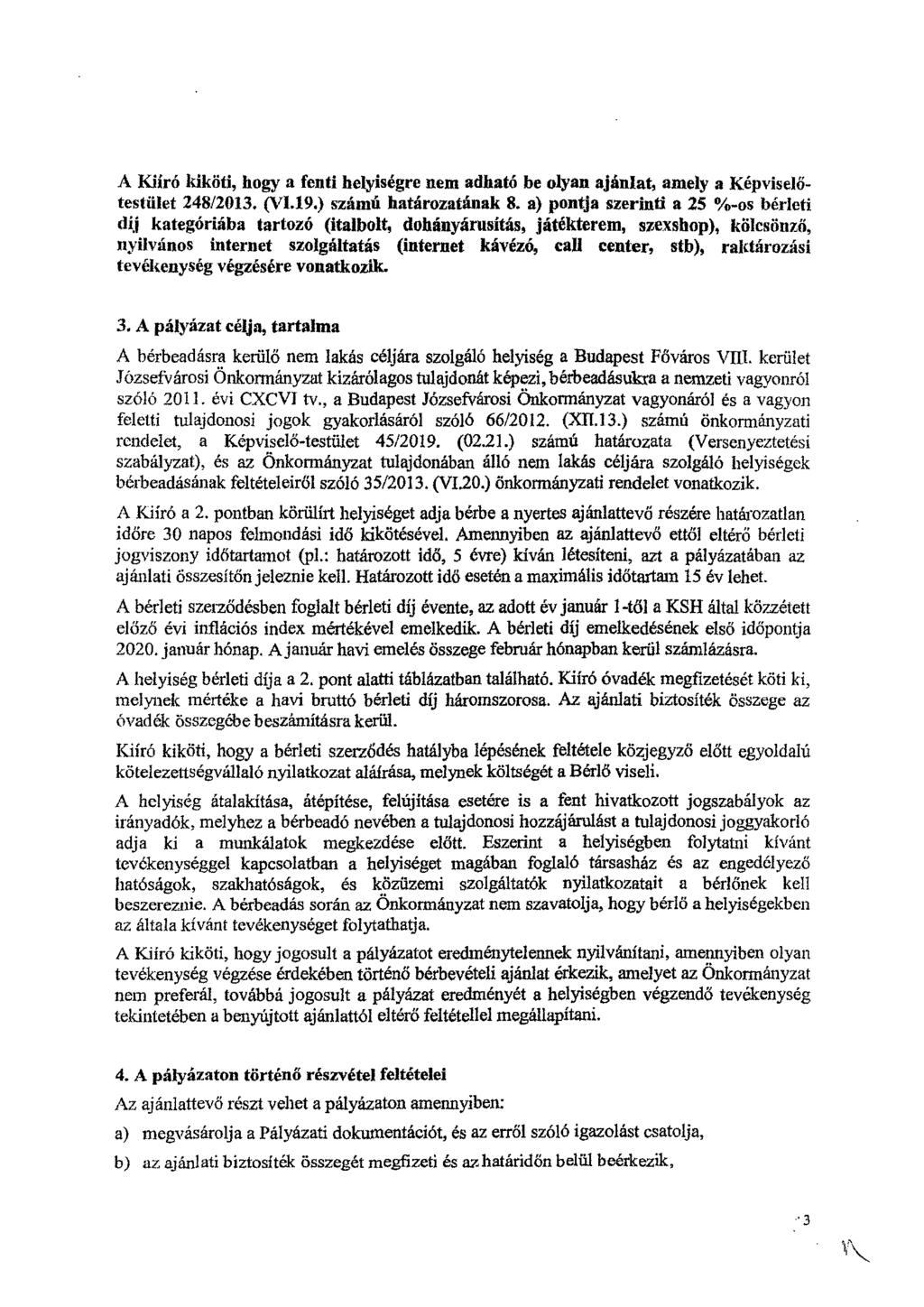 A Kiíró kiköti, hogy a fenti helyiségre nem adható be olyan ajánlat, amely a Képviselőtestület 248/2013. (V1.19.) számú határozatinak 8.