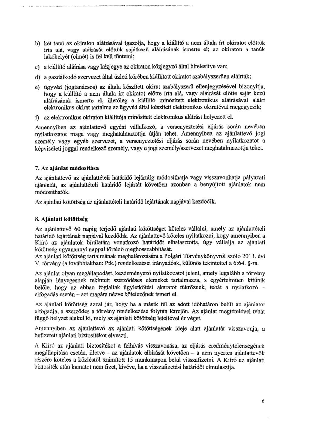 b) két tanú az okiraton aláírásával igazolja, hogy a kiállító a nem általa írt okiratot előttük Írta alá, vagy aláírását előttük sajátkezű aláírásának ismerte el; az okiraton a tan ák lakóhelyét