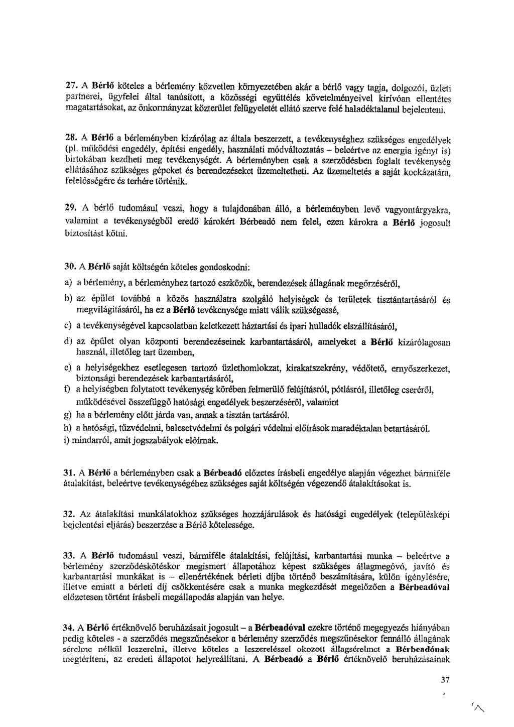 27. A Bérlő köteles a bérlemény közvetlen környezetében akar a bérlő vagy tagja, dolgozói, üzleti partnerei, ügyfelei által tanúsított, a közösségi együttélés követelményeivel kirívóan ellentétes