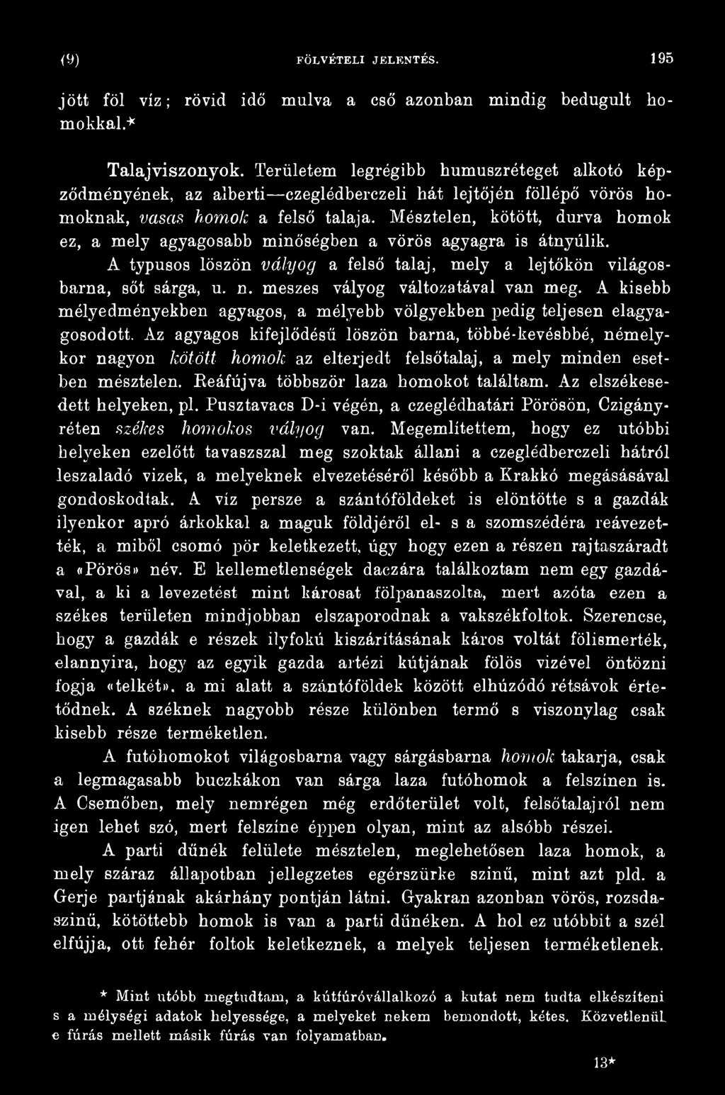 Az agyagos kifejlődésű löszön barna, többé-kevésbbé, némelykor nagyon kötött hom ok az elterjedt felsőtalaj, a mely minden esetben mésztelen. Reáfújva többször laza homokot találtam.