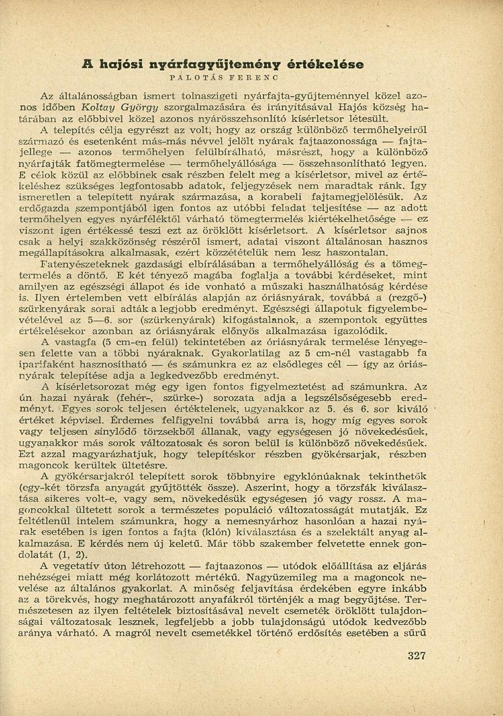 A hajósi nyárfagyűjtemény értékelése PALOTÁS FERENC Az általánosságban ismert tolnaszigeti nyárfajta-gyűjteménnyel közel azonos időben Koltay György szorgalmazására és irányításával Hajós község