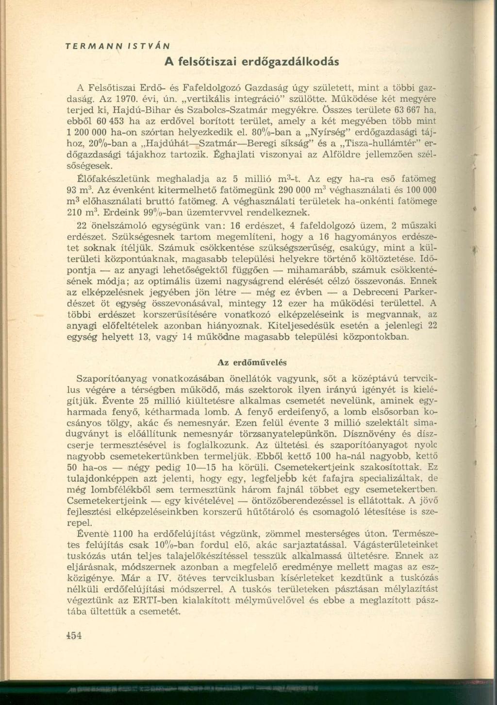 TERMANN ISTVÁN A felsőtiszai erdőgazdálkodás A Felsőtiszai Erdő- és Fafeldolgozó Gazdaság úgy született, mint a többi gazdaság. Az 1970. évi, ún. vertikális integráció" szülötte.