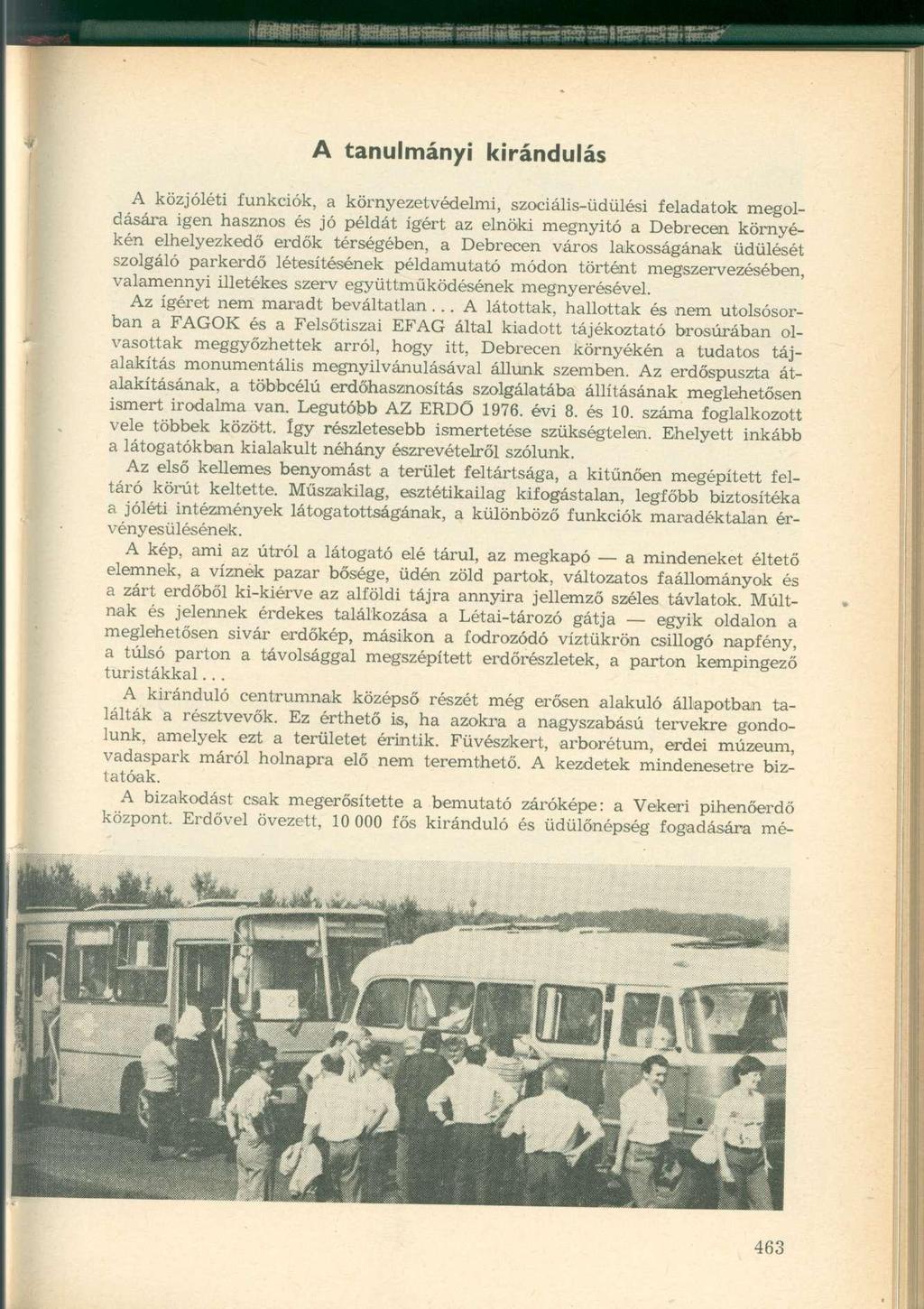 A tanulmányi kirándulás A közjóléti funkciók, a környezetvédelmi, szociális-üdülési feladatok megoldására igen hasznos és jó példát ígért az elnöki megnyitó a Debrecen környékén elhelyezkedő erdők