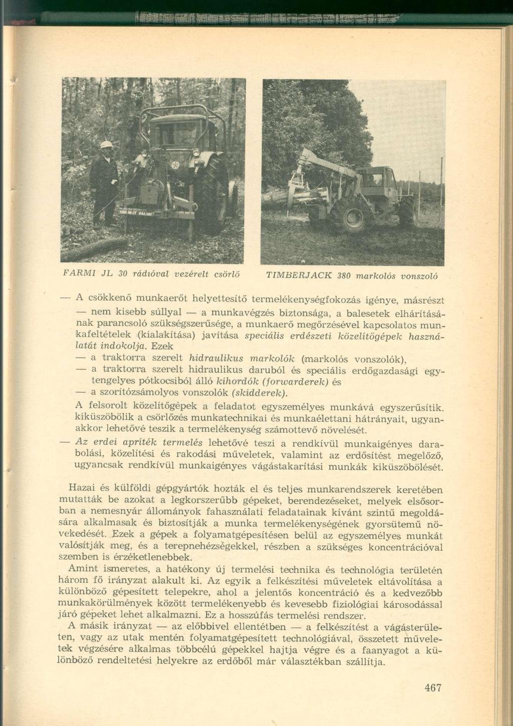 FARMI JL 30 rádióval vezérelt csörlő TIMBERJACK 380 markolás vonszoló A csökkenő munkaerőt helyettesítő termelékenységfokozás igénye, másrészt nem kisebb súllyal a munkavégzés biztonsága, a balesetek