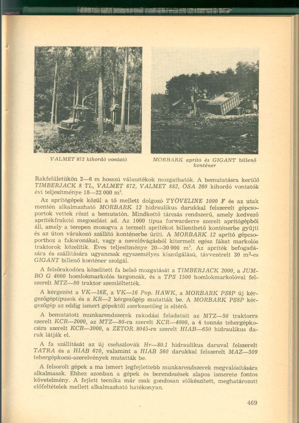 VALMET 872 kihordó vontató MORBARK aprító és GIGANT billenő konténer Rakfelületükön 2 6 m hosszú választékok mozgathatók.