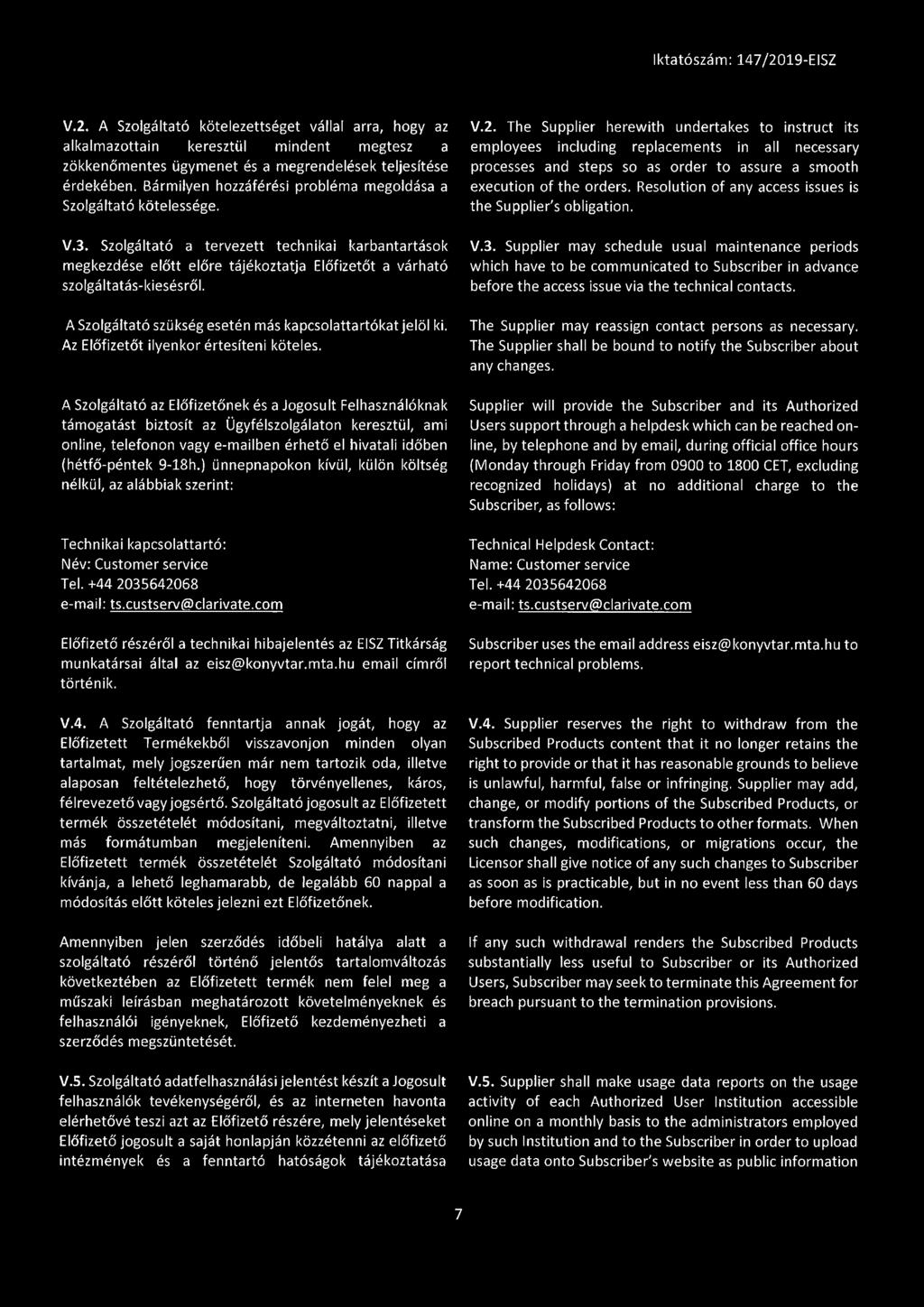 Szolgáltató a tervezett technikai karbantartások megkezdése előtt előre tájékoztatja Előfizetőt a várható szolgáltatás-kiesésről. A Szolgáltató szükség esetén más kapcsolattartókat jelöl ki.
