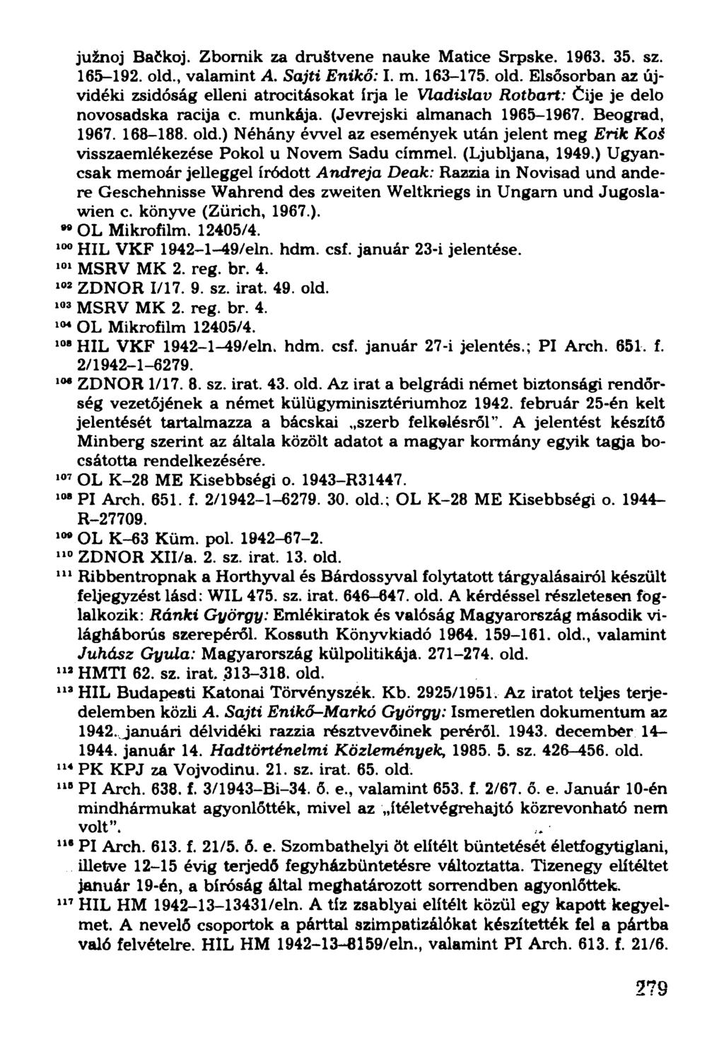 južnoj Bačkoj. Zbomik za društvene nauke Matice Srpske. 1963. 35. sz. 165-192. old., valamint A. Sajti Enikő: I. m. 163-175. old. Elsősorban az újvidéki zsidóság elleni atrocitásokat írja le Vladislav Rotbart: Čije je delo novosadska racija c.