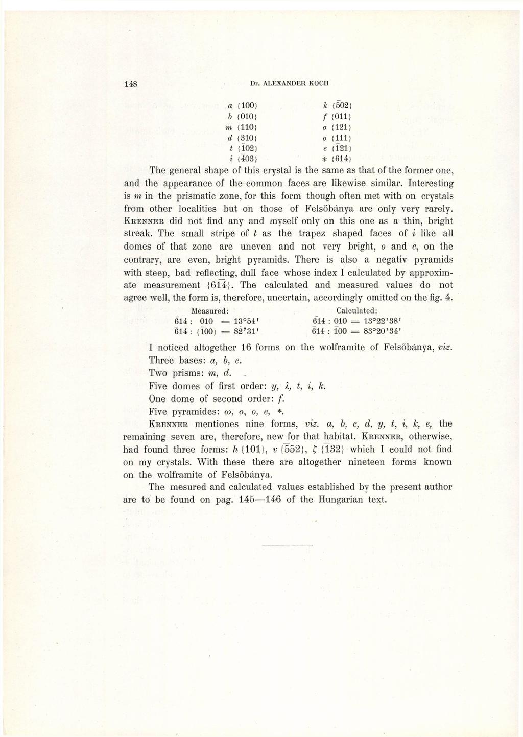 a {100} k {502} b {010} f {011} m {110} a {121} d {310} o {111} t {102} e {121} i {403} * {614} The general shape of this crystal is the same as that of the former one, and the appearance of the