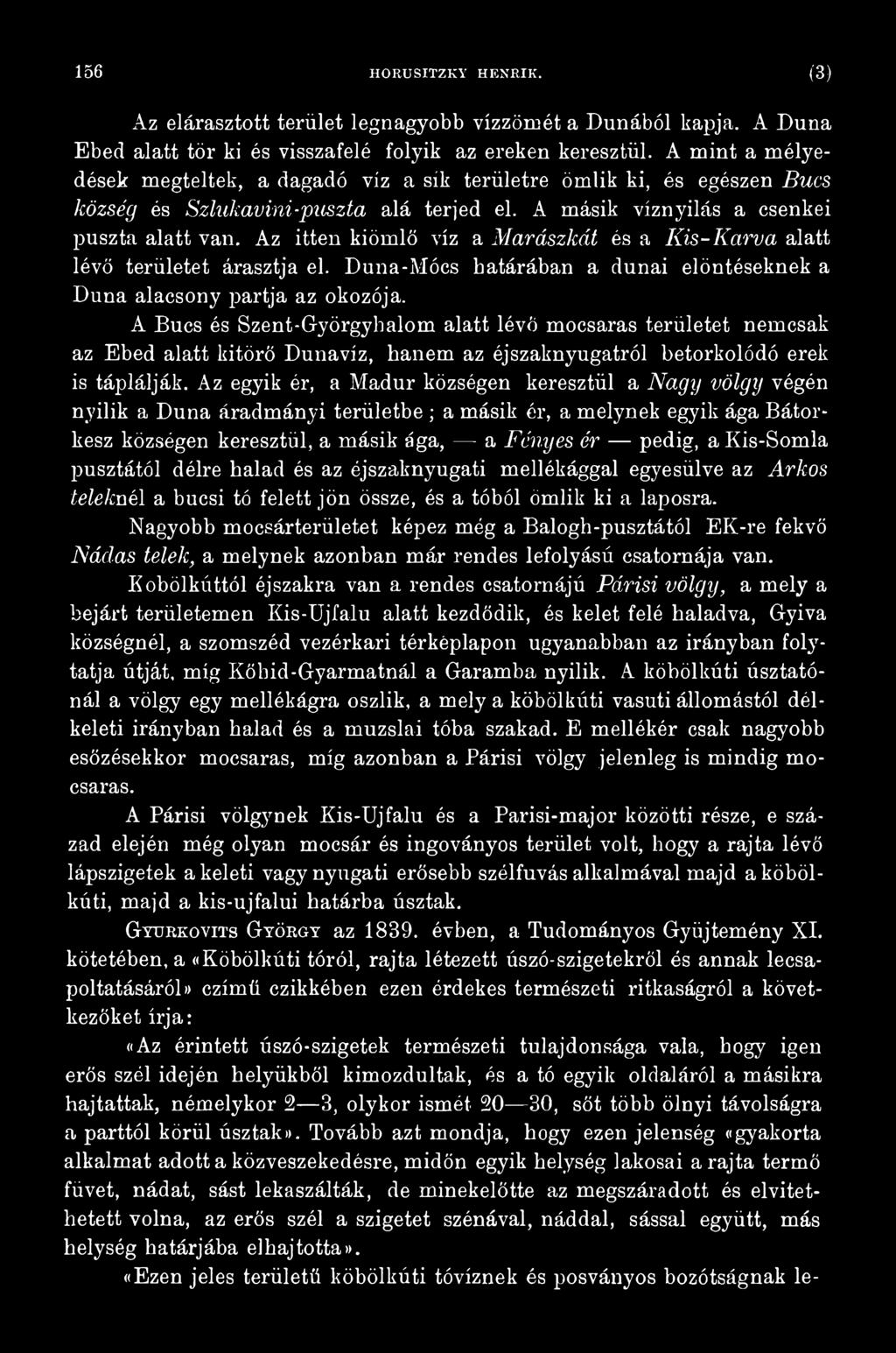 Az egyik ér, a Madur községen keresztül a Nagy völgy végén nyilik a Duna áradmányi területbe ; a másik ér, a melynek egyik ága Bátorkész községen keresztül, a másik ága, a Fényes ér pedig, a
