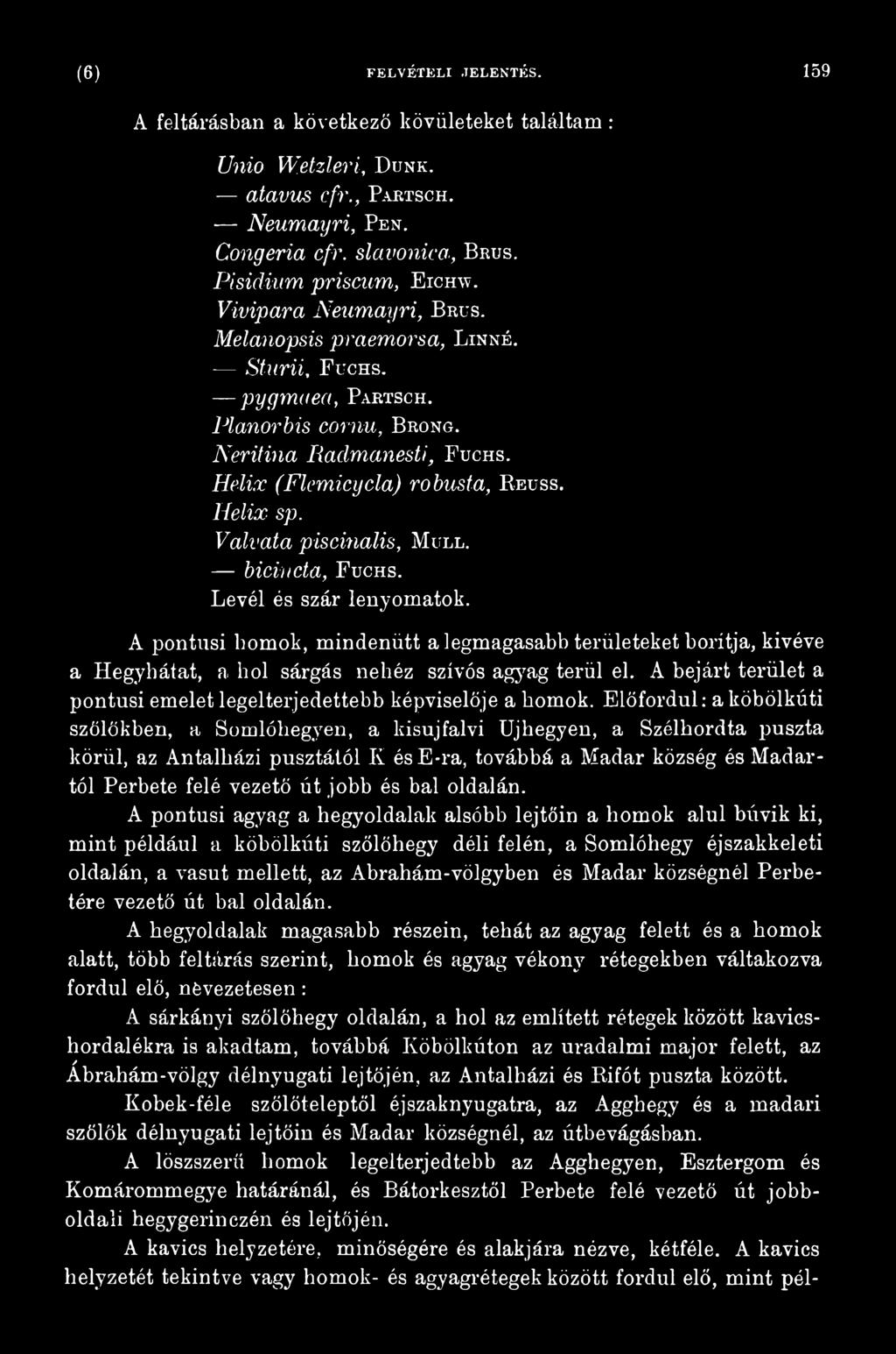 Előfordul: a köbölkúti szőlőkben, a Somlóhegyen, a kisuj falvi Újhegyen, a Szélbordta puszta körül, az Antalházi pusztától lí és E-ra, továbbá a Madar község és Madártól Perbete felé vezető út jobb