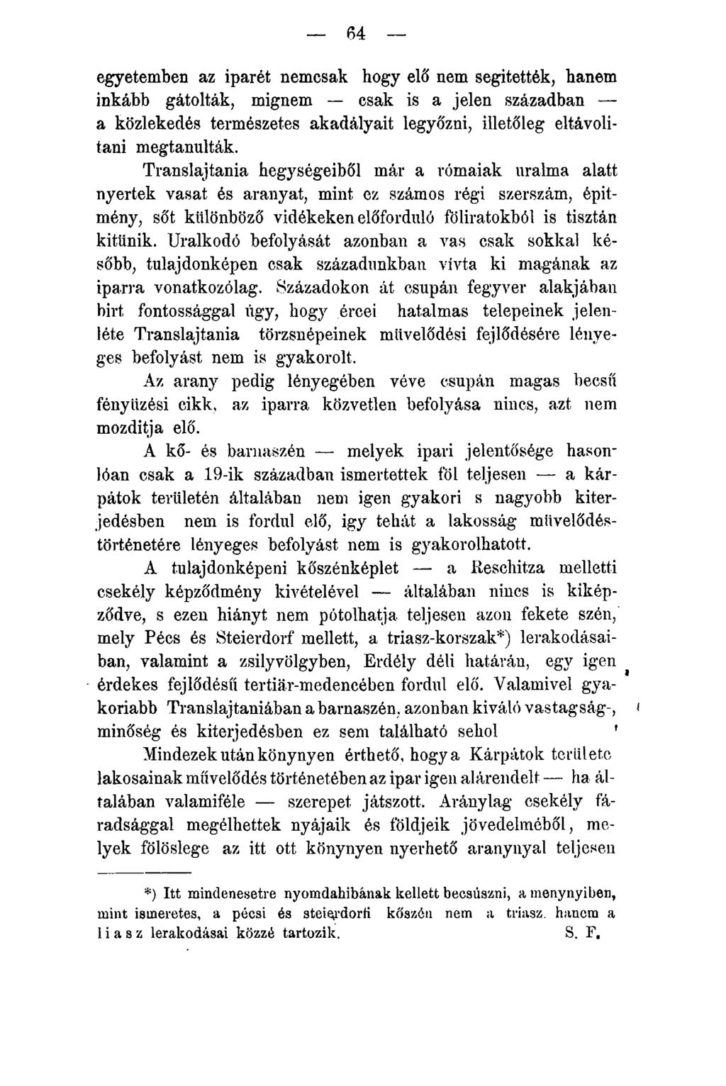64 egyetemben az iparét nemcsak hogy elő nem segítették, hanem inkább gátolták, mígnem csak is a jelen században a közlekedés természetes akadályait legyőzni, illetőleg eltávolítani megtanulták.